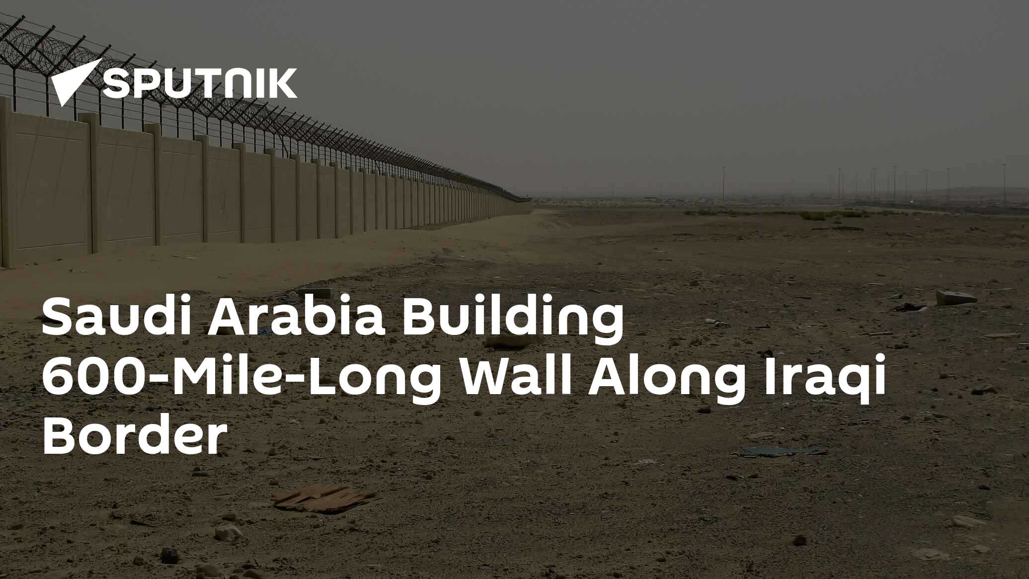 Saudi Arabia Building 600-Mile-Long Wall Along Iraqi Border - 15.01. ...