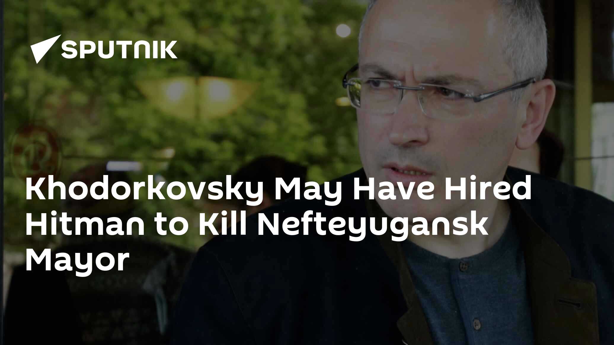 Khodorkovsky may have hired hitman to kill nefteyugansk mayor