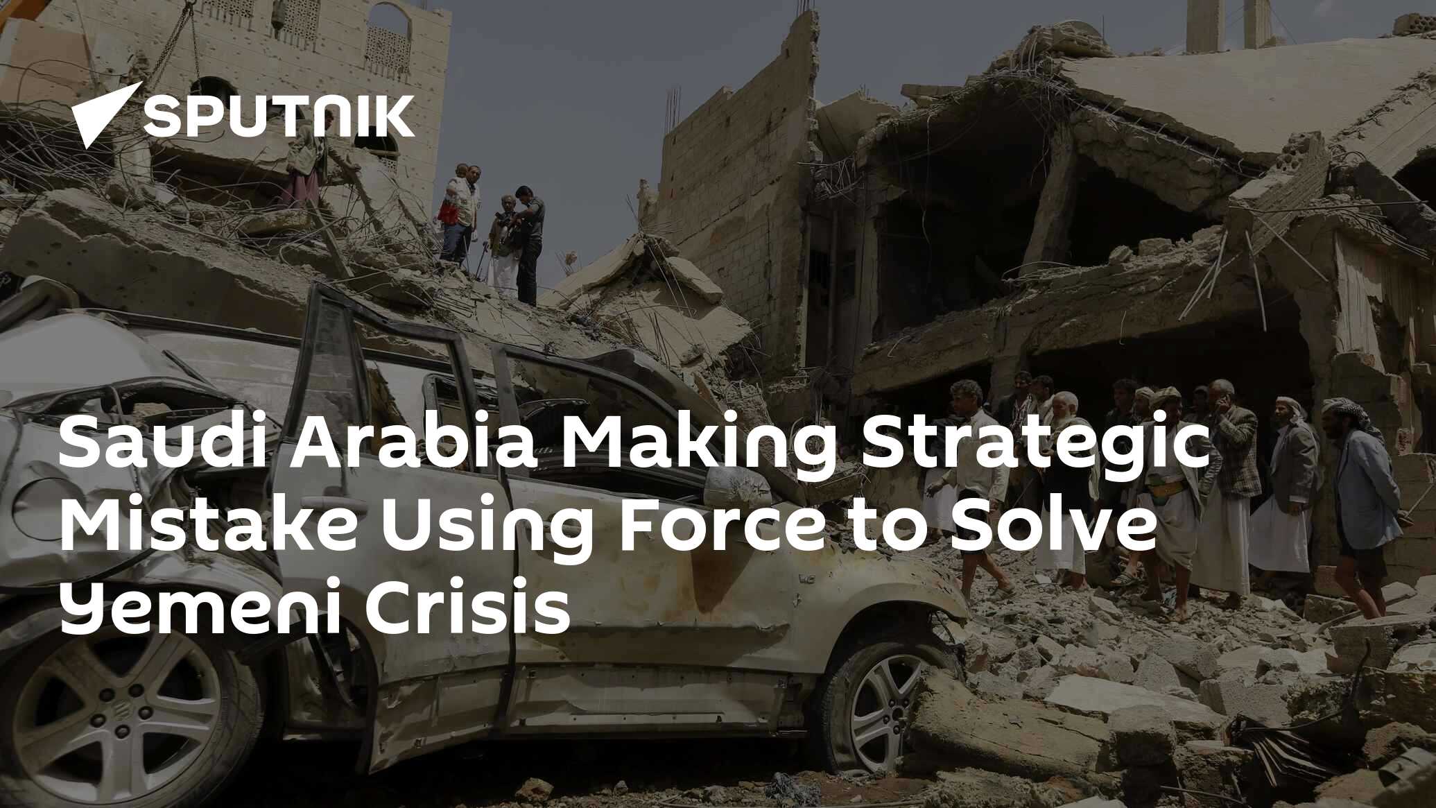 Saudi Arabia Making Strategic Mistake Using Force to Solve Yemeni