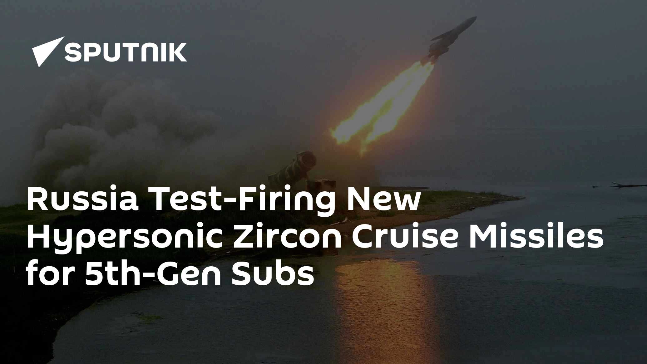 Russia Test-Firing New Hypersonic Zircon Cruise Missiles for 5th-Gen ...