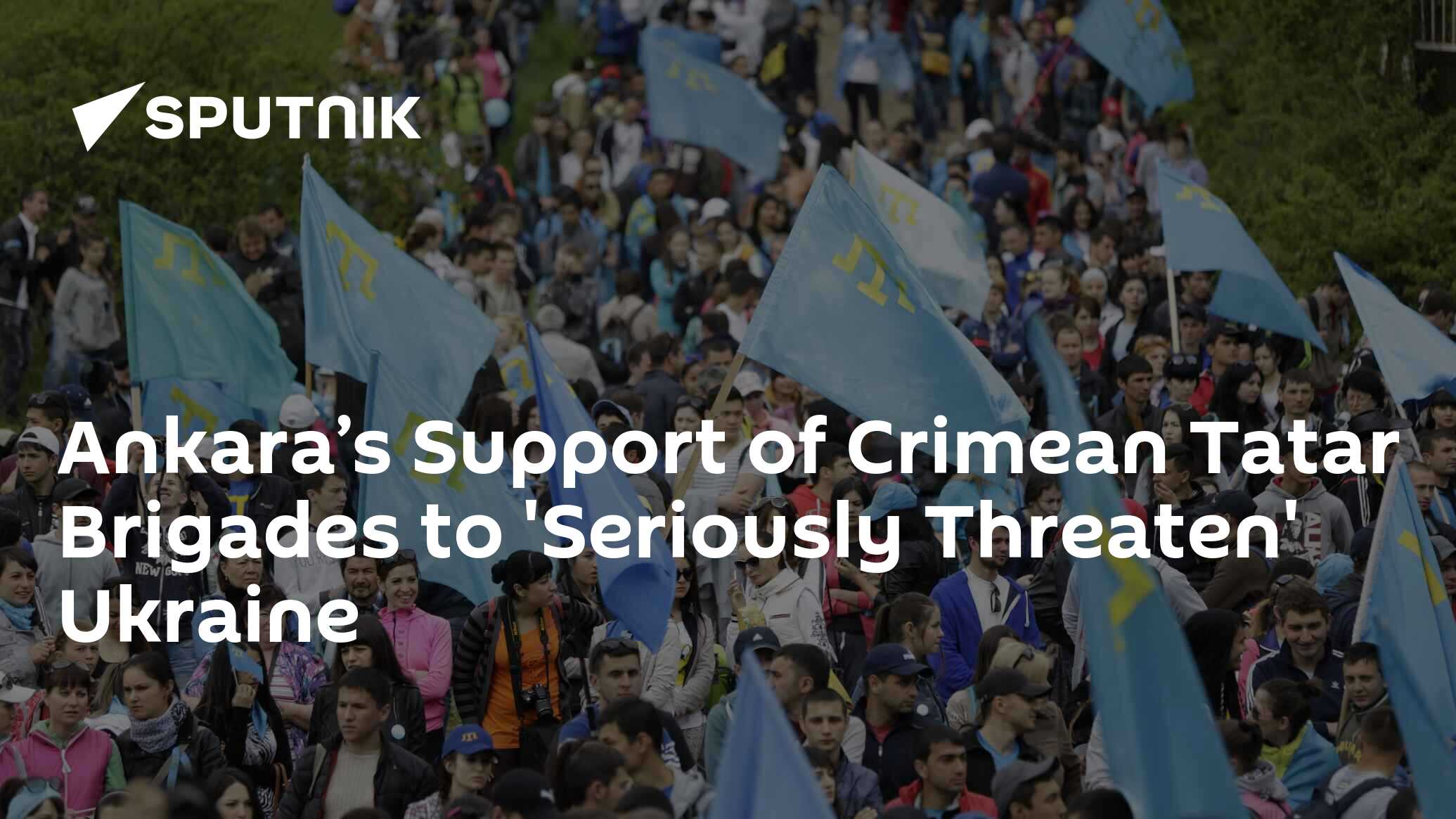 Ankara’s Support Of Crimean Tatar Brigades To Seriously Threaten Ukraine 21 04 2016 Sputnik