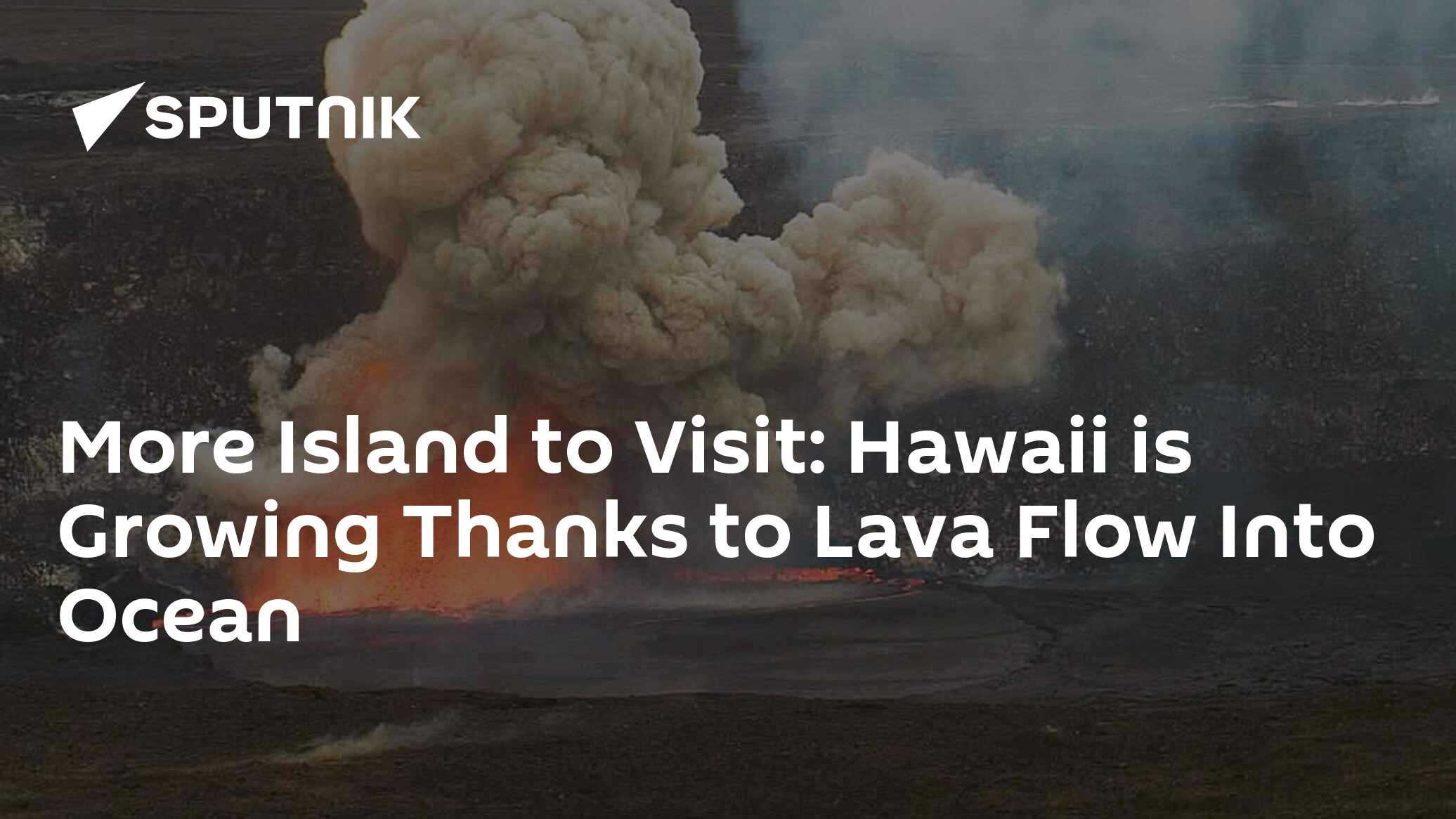More Island to Visit: Hawaii is Growing Thanks to Lava Flow Into Ocean