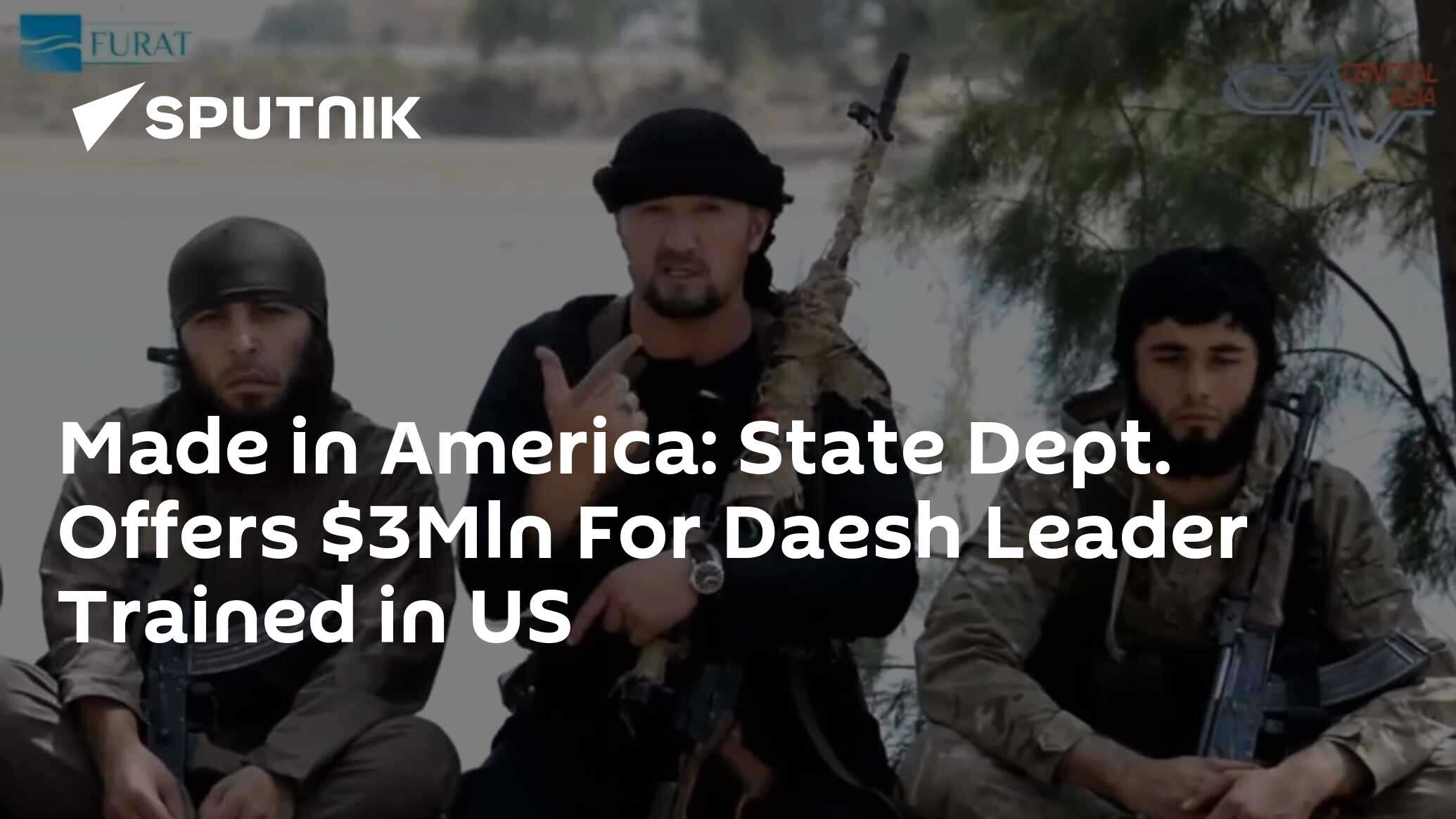 Made in America: State Dept. Offers $3Mln For Daesh Leader Trained in ...