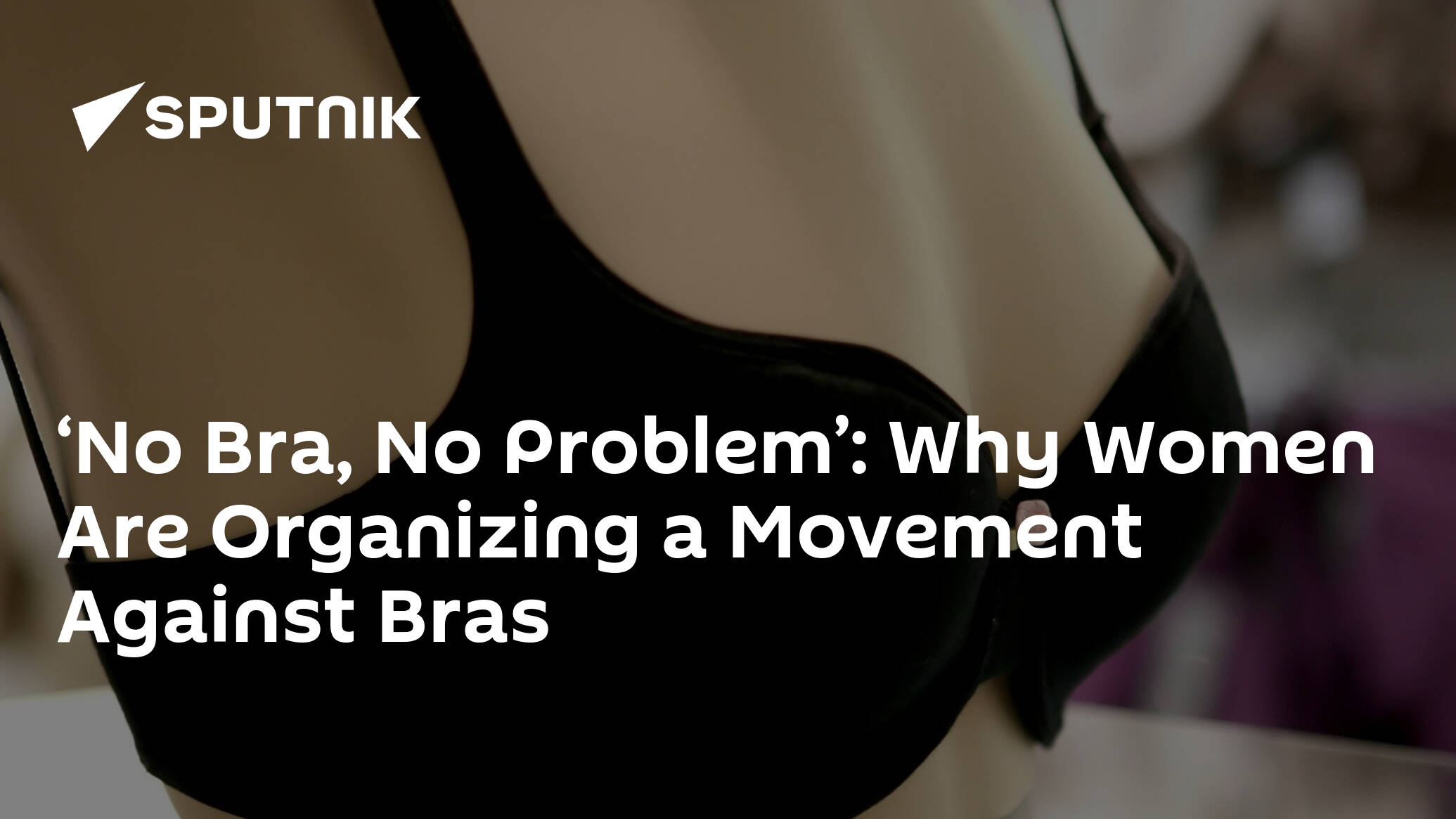 No Bra, No Problem': Why Women Are Organizing a Movement Against
