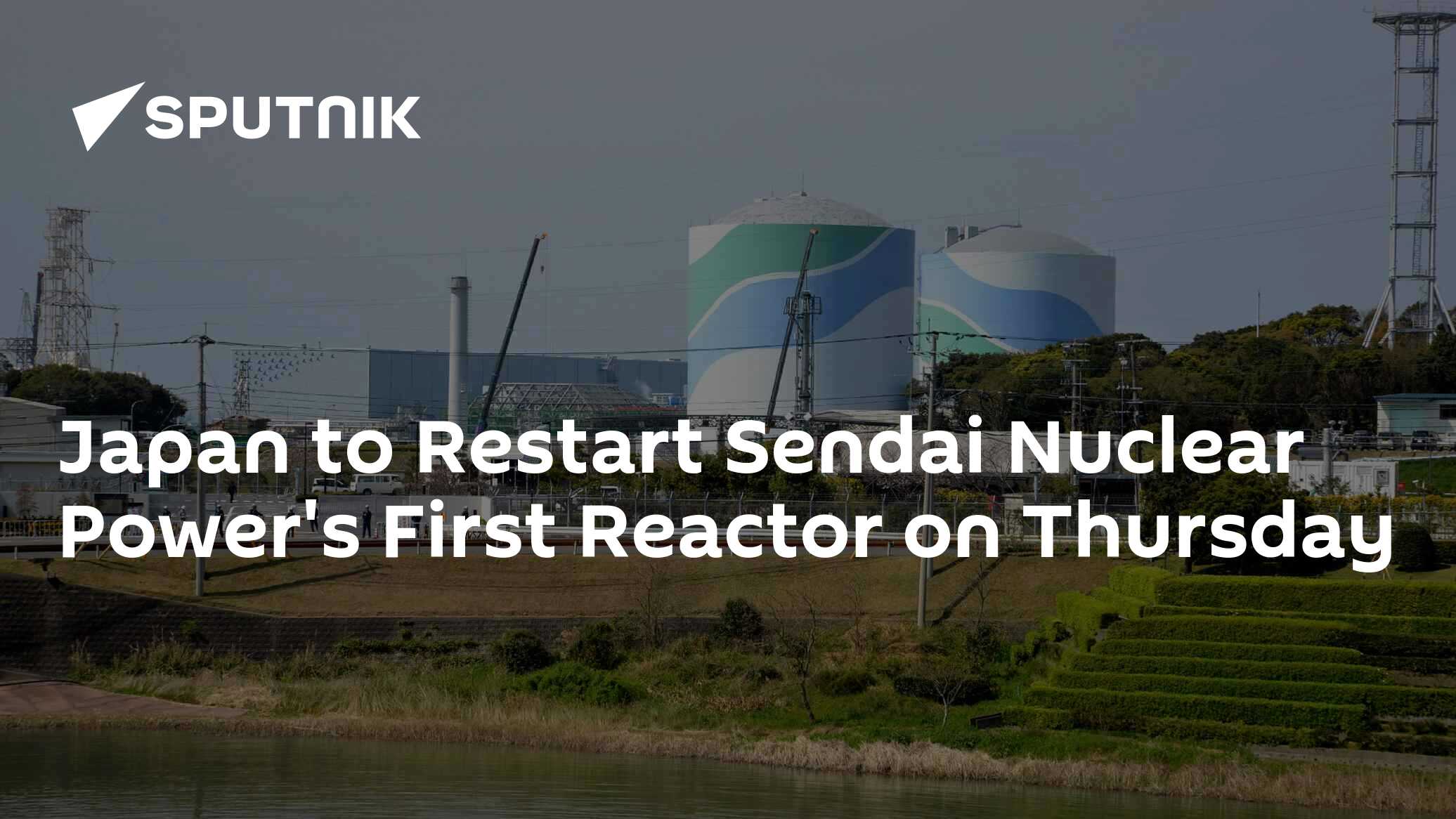 Japan to Restart Sendai Nuclear Power's First Reactor on Thursday - 07. ...