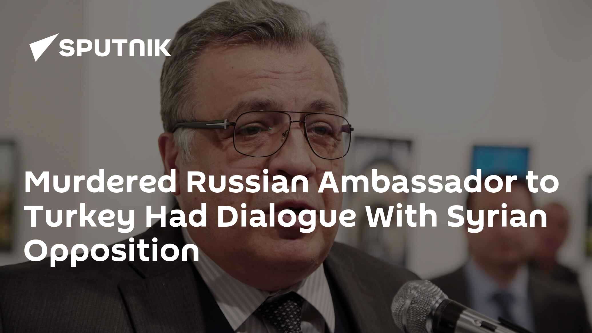 Murdered Russian Ambassador To Turkey Had Dialogue With Syrian