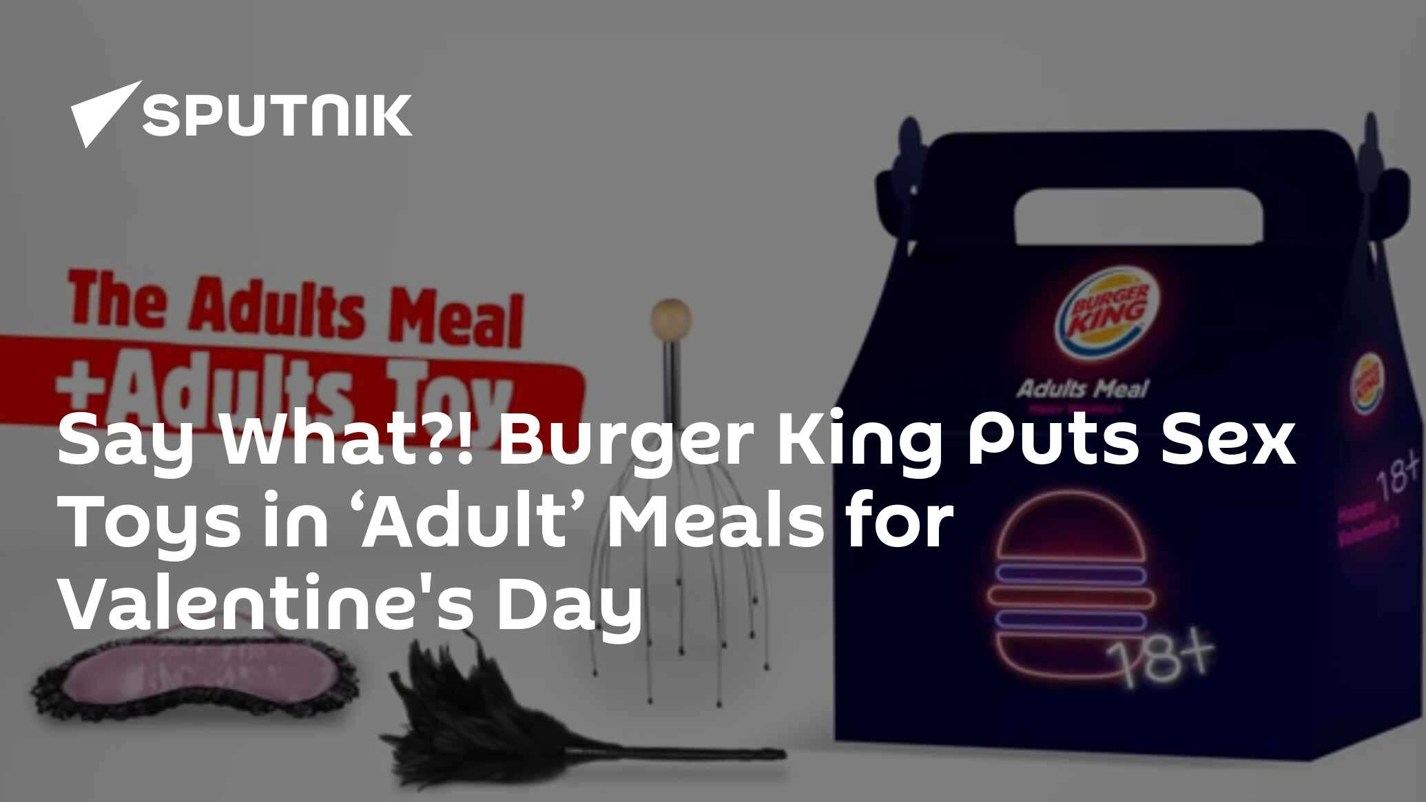 Say What Burger King Puts Sex Toys in Adult Meals for