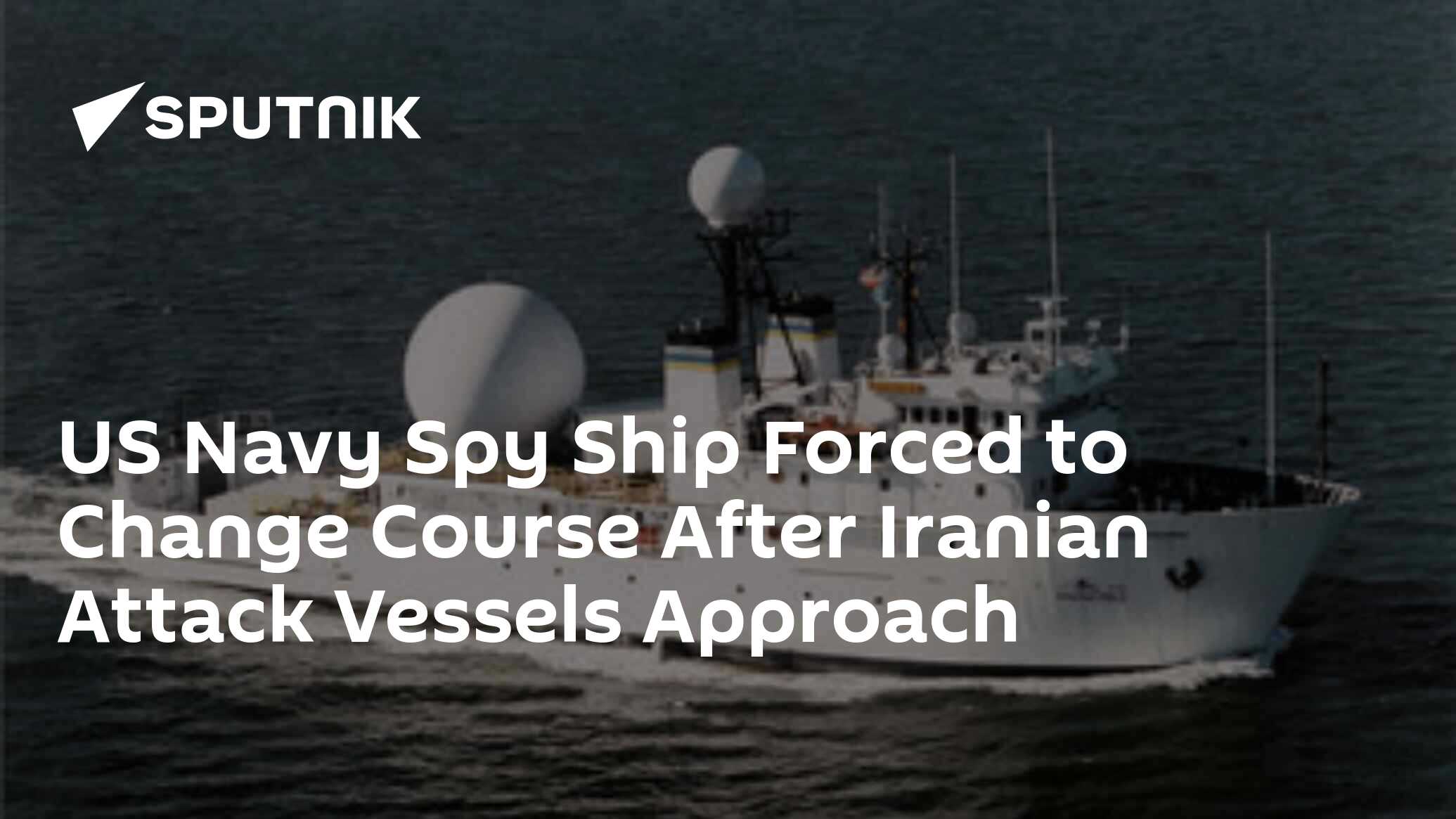 US Navy Spy Ship Forced to Change Course After Iranian Attack Vessels ...