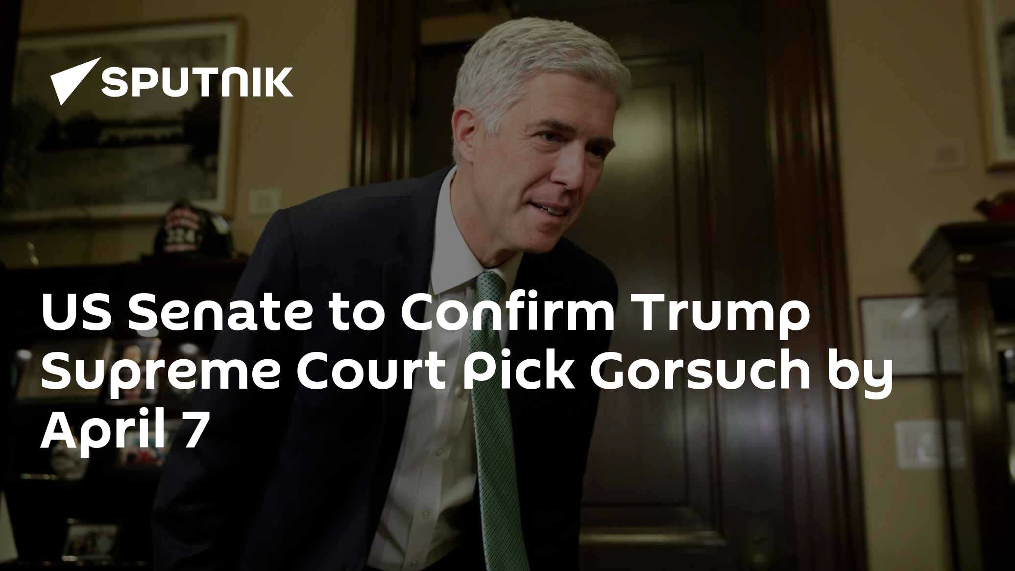 US Senate to Confirm Trump Supreme Court Pick Gorsuch by April 7 - 28. ...