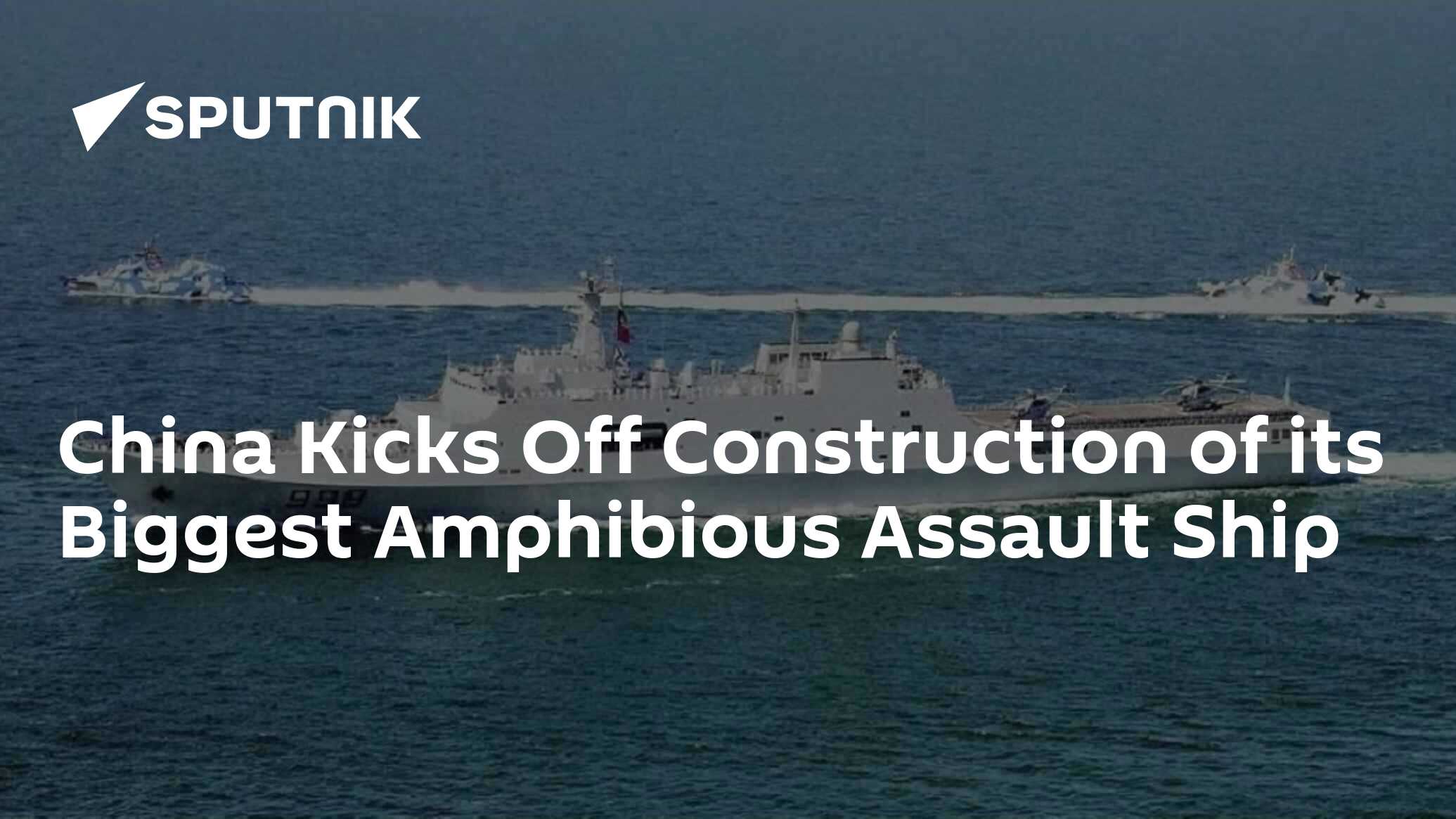 China Kicks Off Construction of its Biggest Amphibious Assault Ship