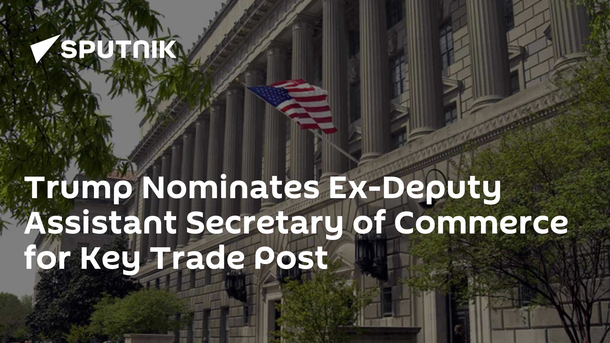 Trump nominates ex-deputy assistant secretary of commerce for key trade post
