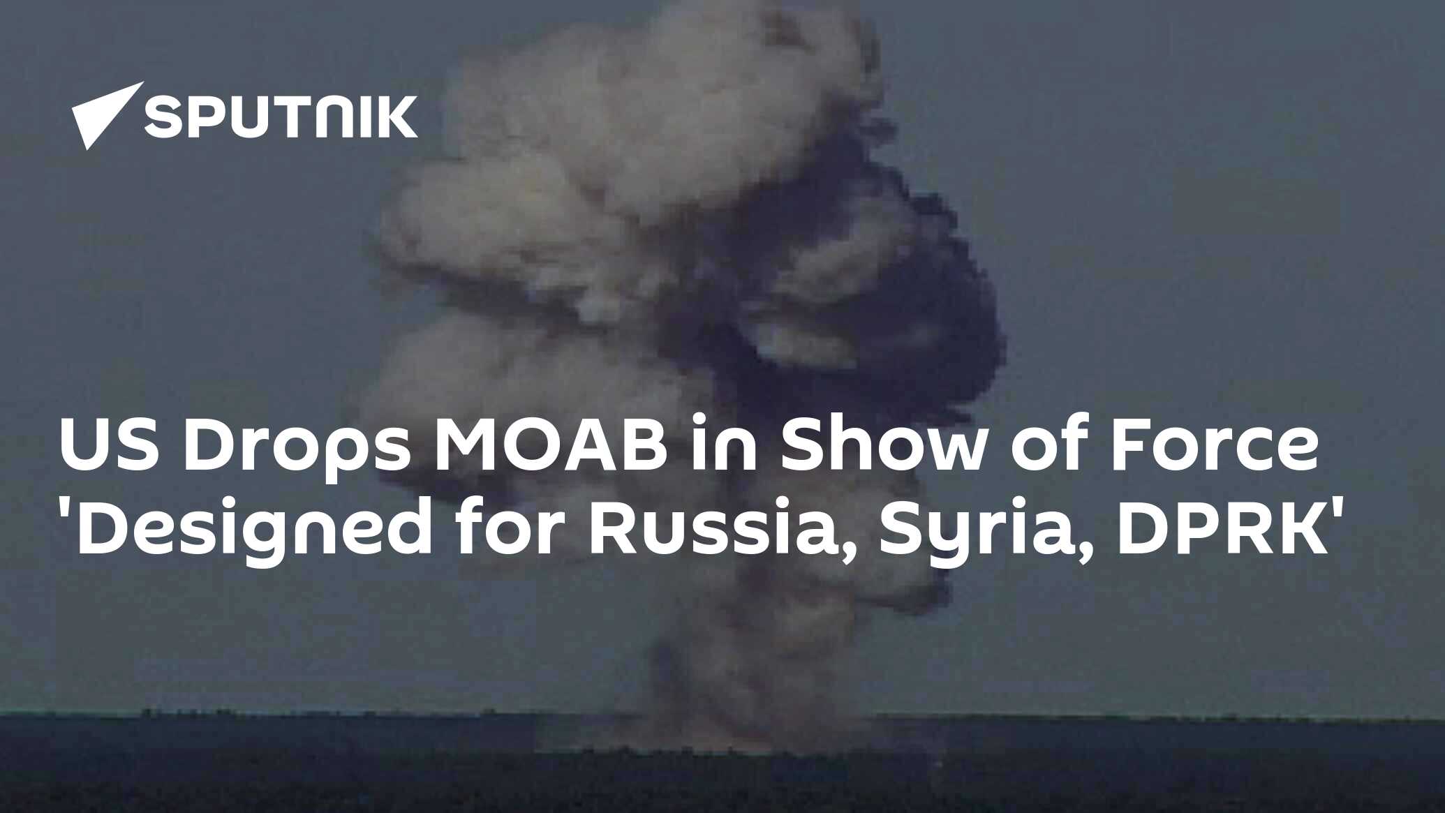 US Drops MOAB In Show Of Force 'Designed For Russia, Syria, DPRK' - 15. ...