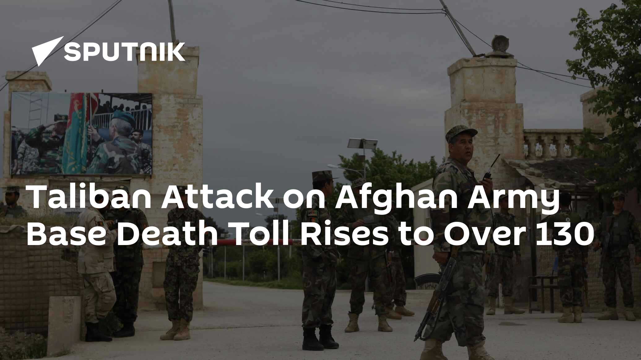 Taliban Attack On Afghan Army Base Death Toll Rises To Over 130 - 22.04 ...