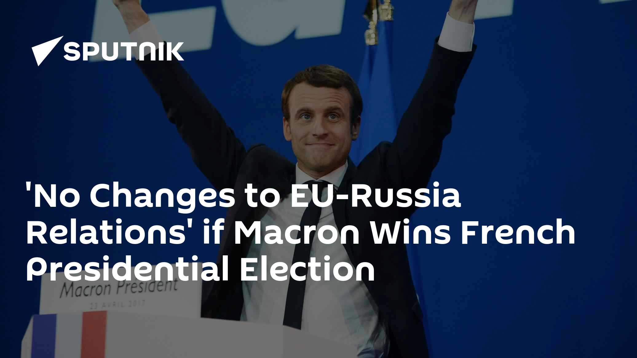 'No Changes to EU-Russia Relations' if Macron Wins French Presidential Election - 26.04.2017, Sputnik International