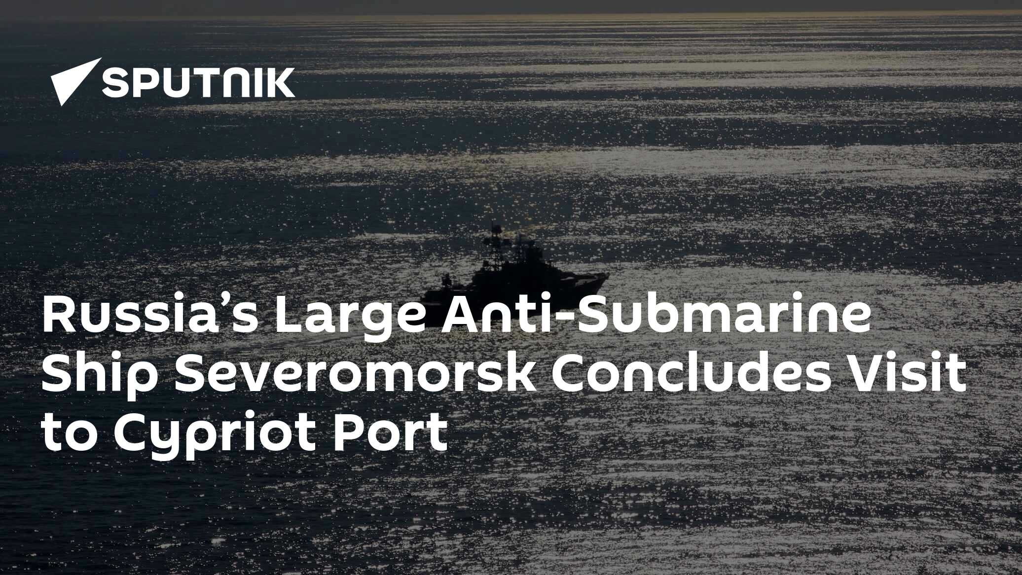 Russia’s Large Anti-Submarine Ship Severomorsk Concludes Visit to ...