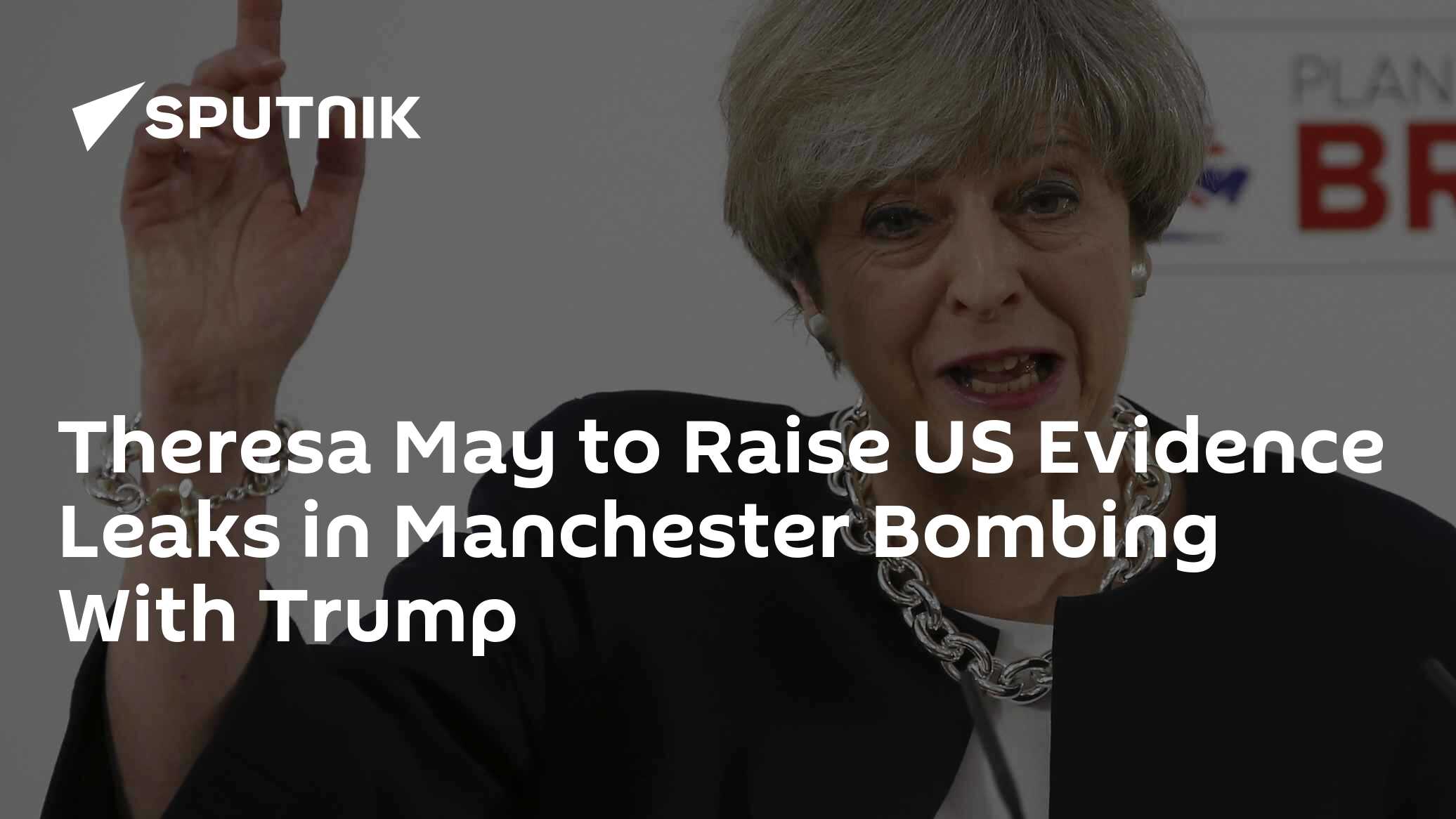 Theresa May to Raise US Evidence Leaks in Manchester Bombing With Trump