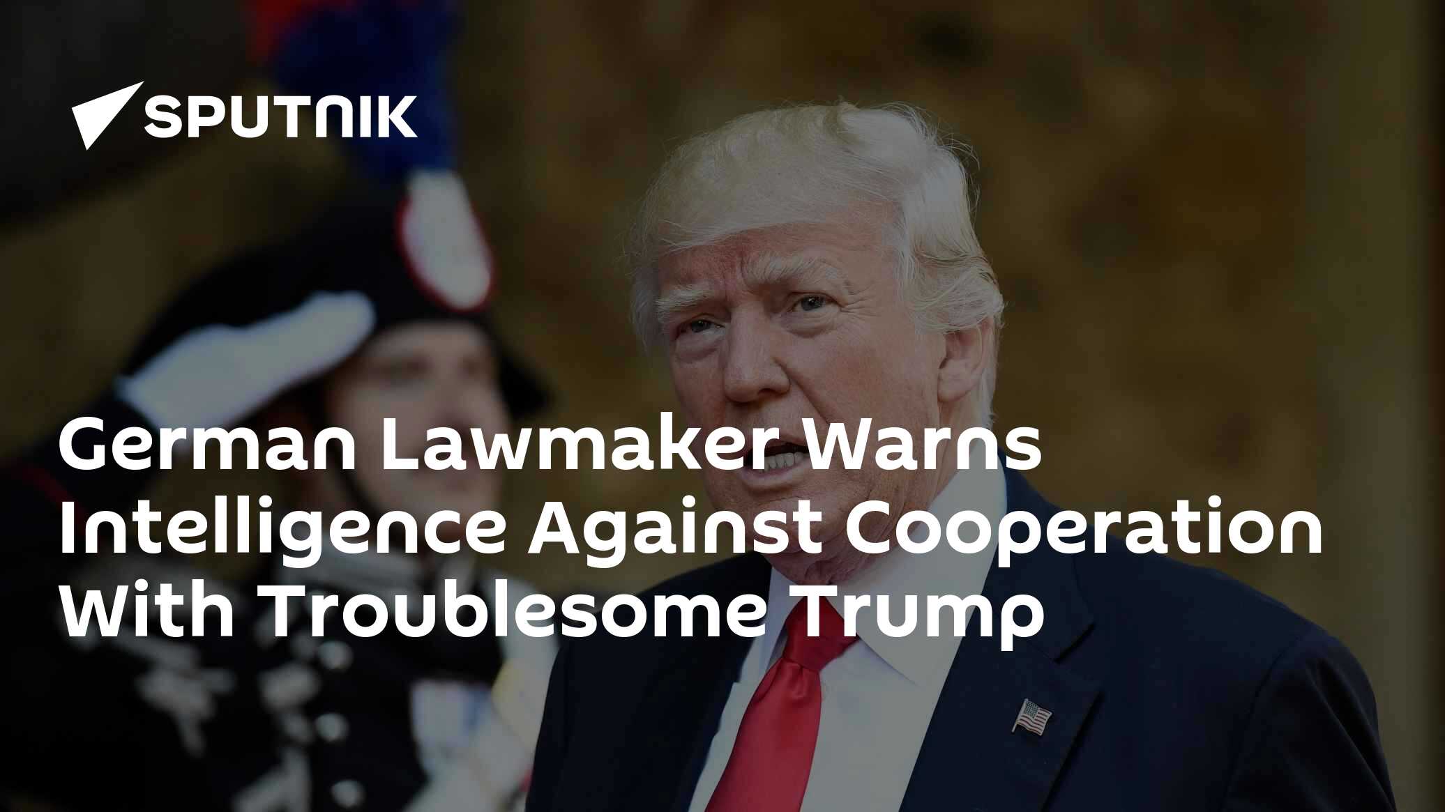 German Lawmaker Warns Intelligence Against Cooperation With Troublesome Trump