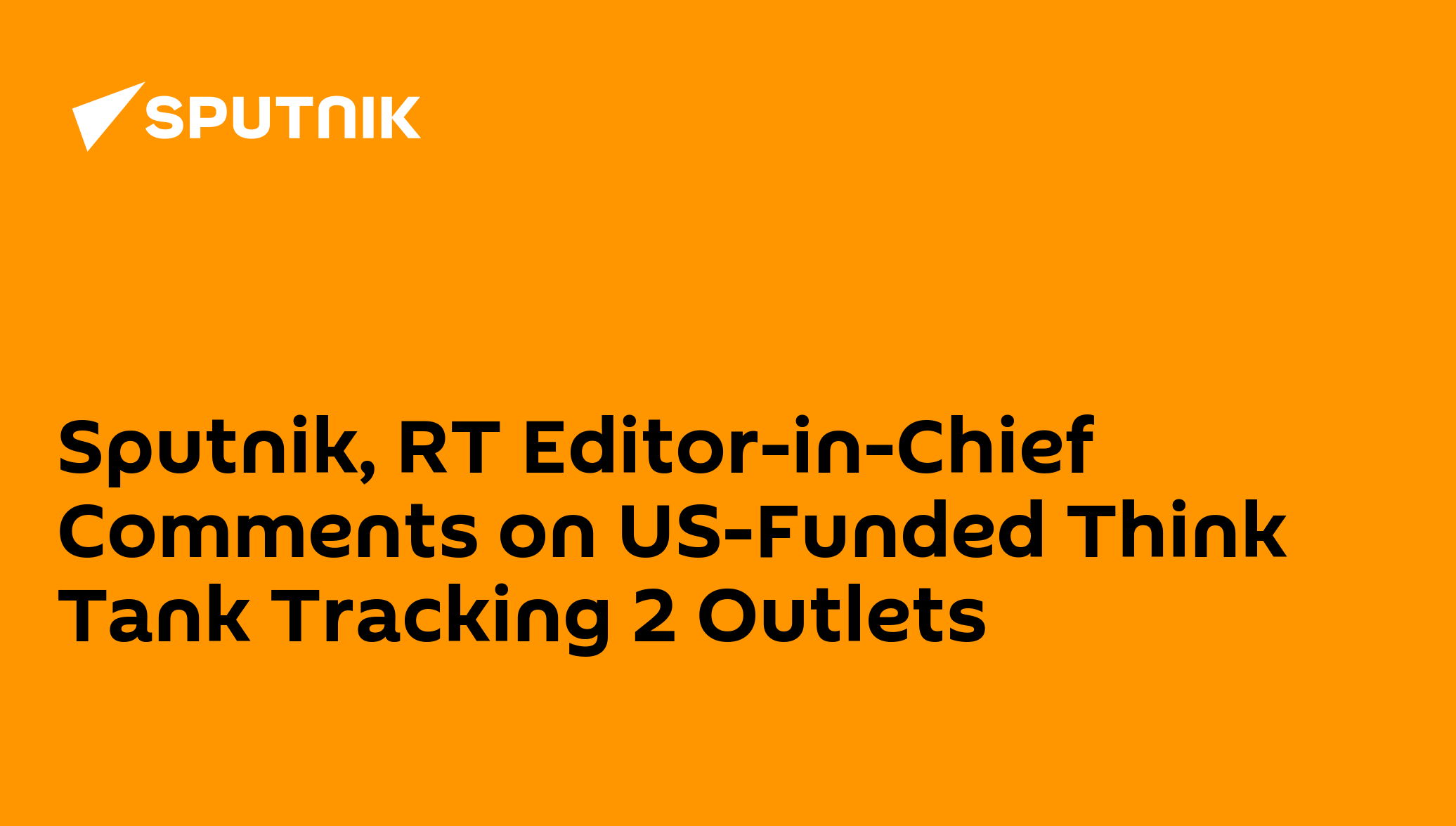Sputnik, RT Editor-in-Chief Comments on US-Funded Think Tank Tracking 2 ...
