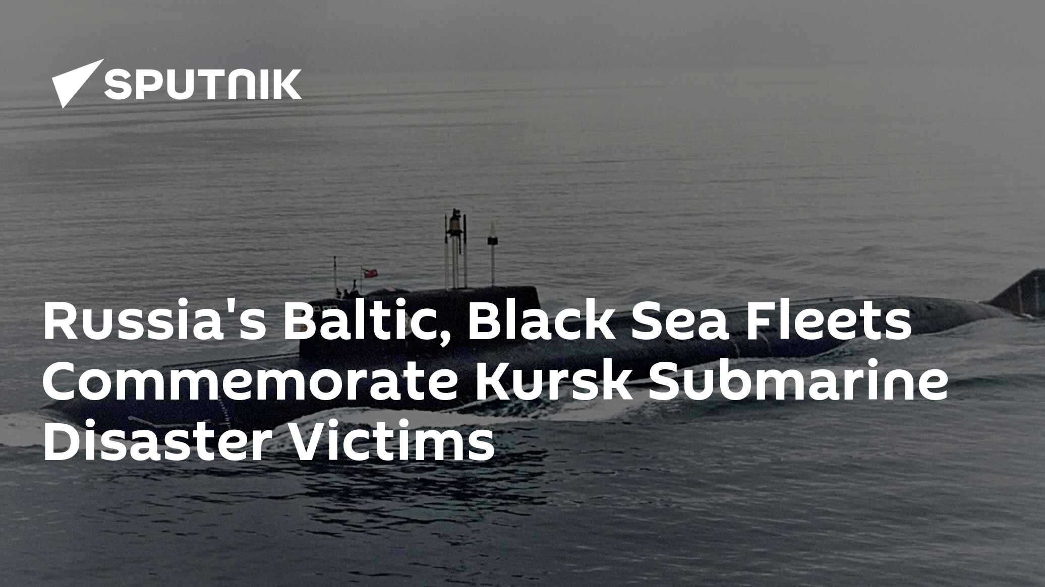 Russia's Baltic, Black Sea Fleets Commemorate Kursk Submarine Disaster ...