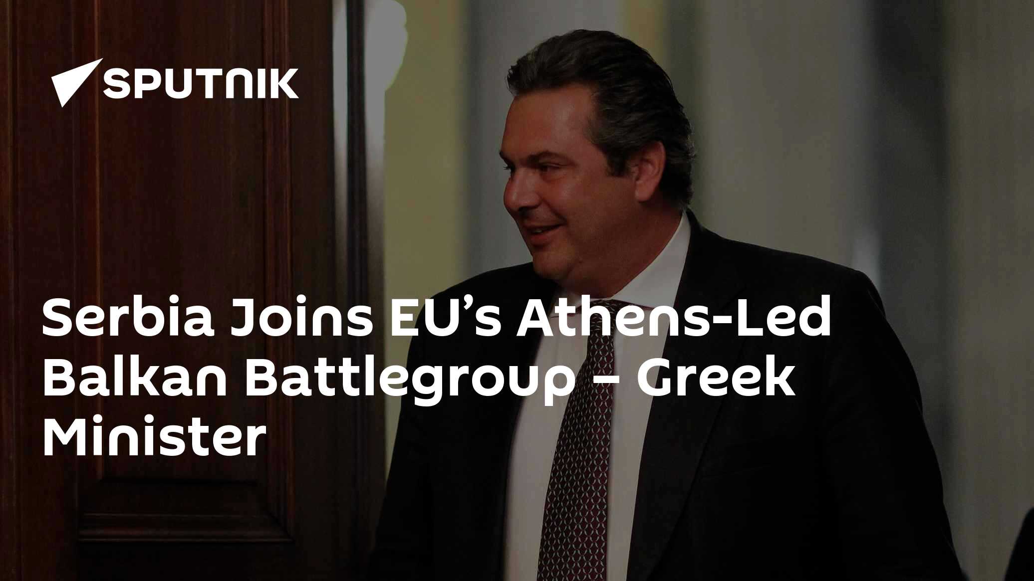 Serbia Joins EU’s Athens-Led Balkan Battlegroup – Greek Minister