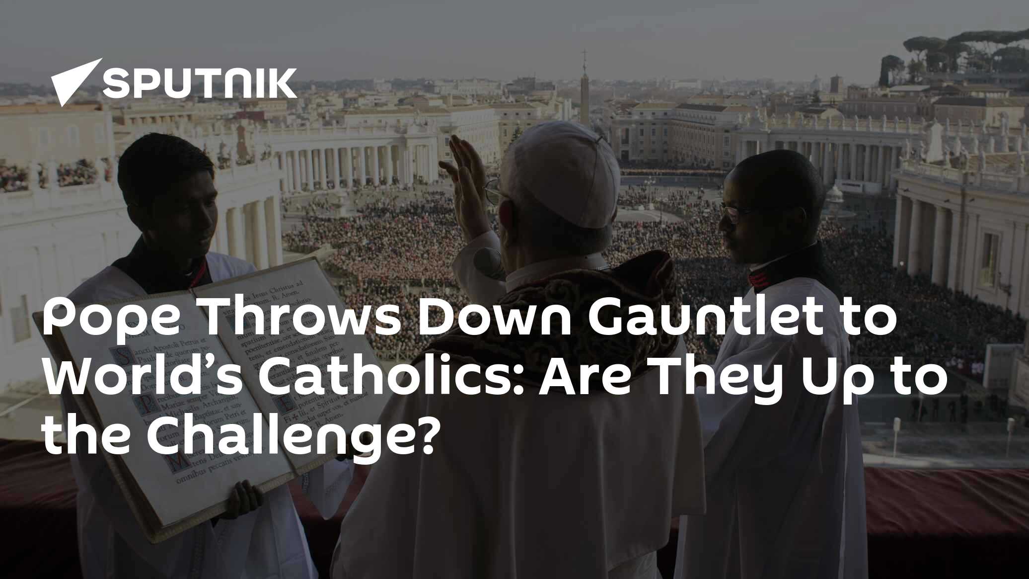 Pope Throws Down Gauntlet to World’s Catholics: Are They Up to the Challenge?