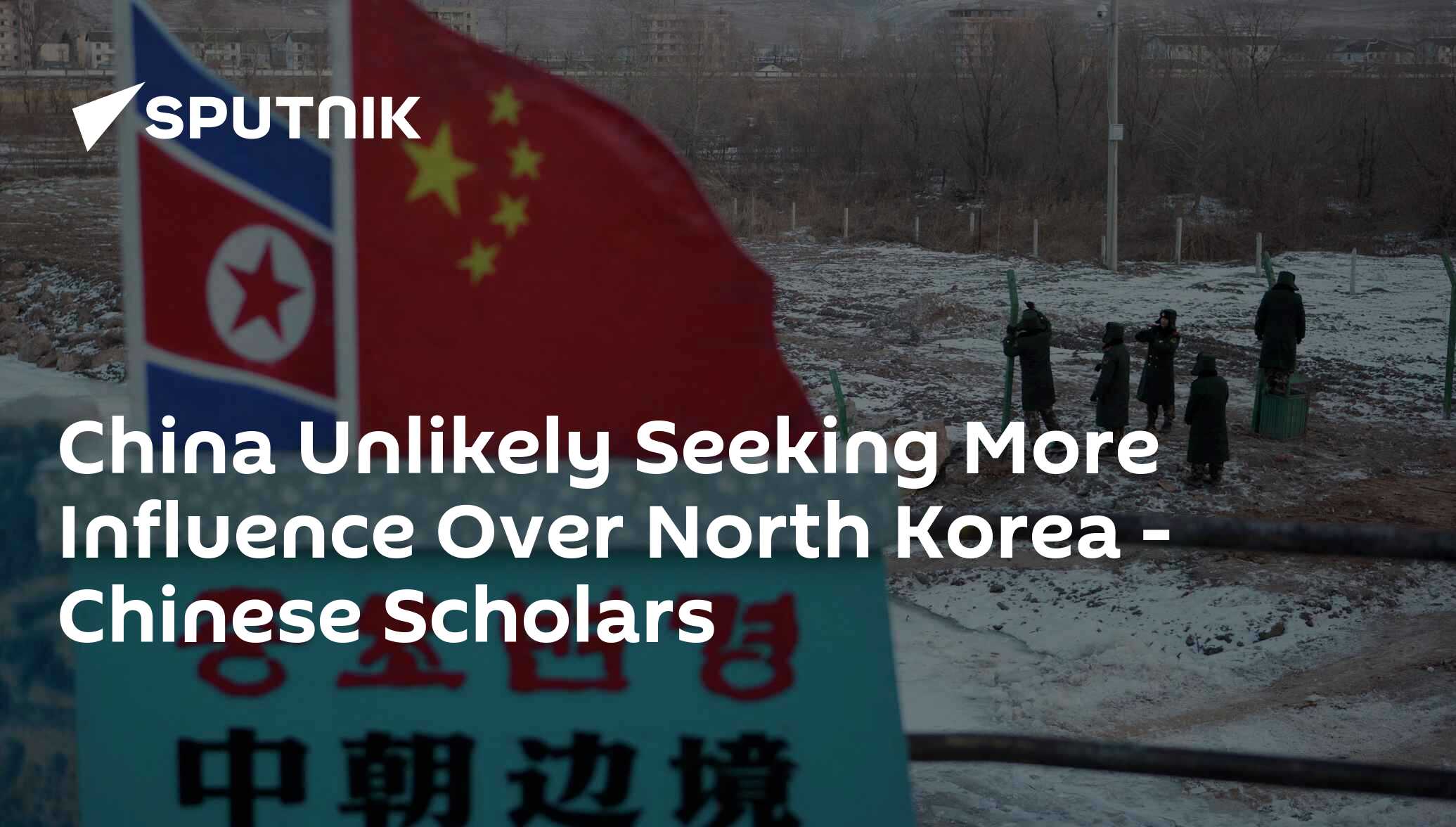 China Unlikely Seeking More Influence Over North Korea Chinese