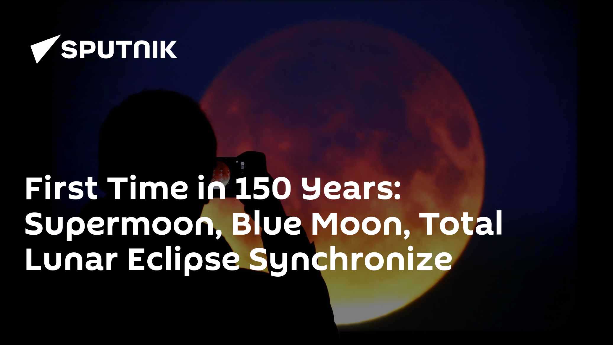 First Time in 150 Years: Supermoon, Blue Moon, Total Lunar Eclipse ...