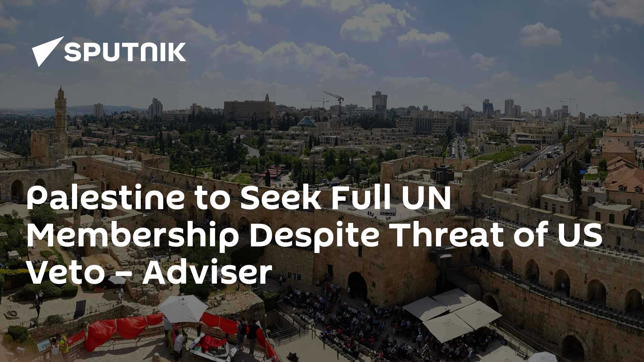 Palestine to Seek Full UN Membership Despite Threat of US Veto – Adviser