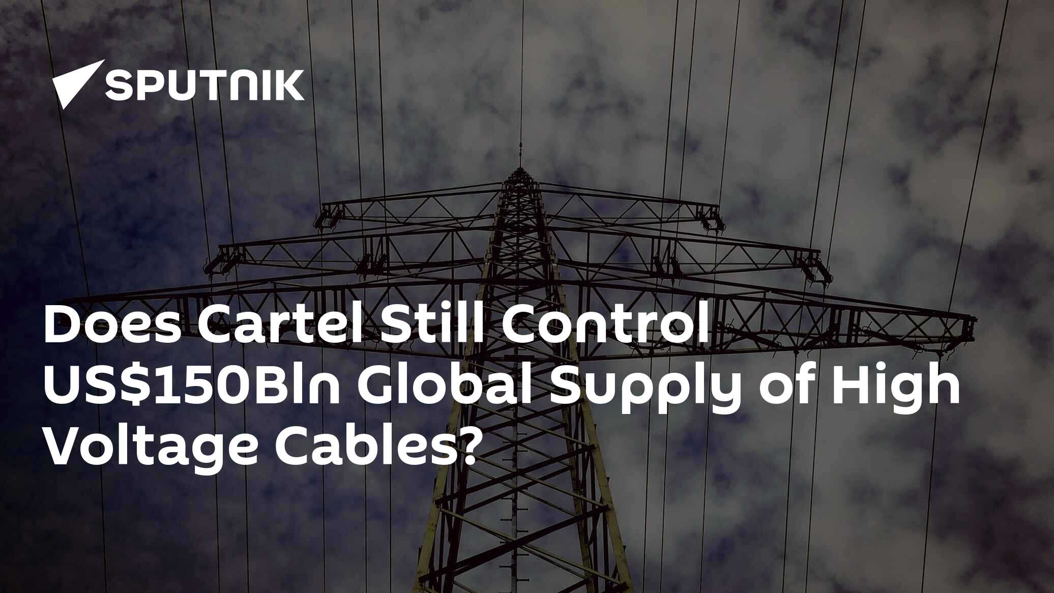 Does Cartel Still Control US150Bln Global Supply of High Voltage