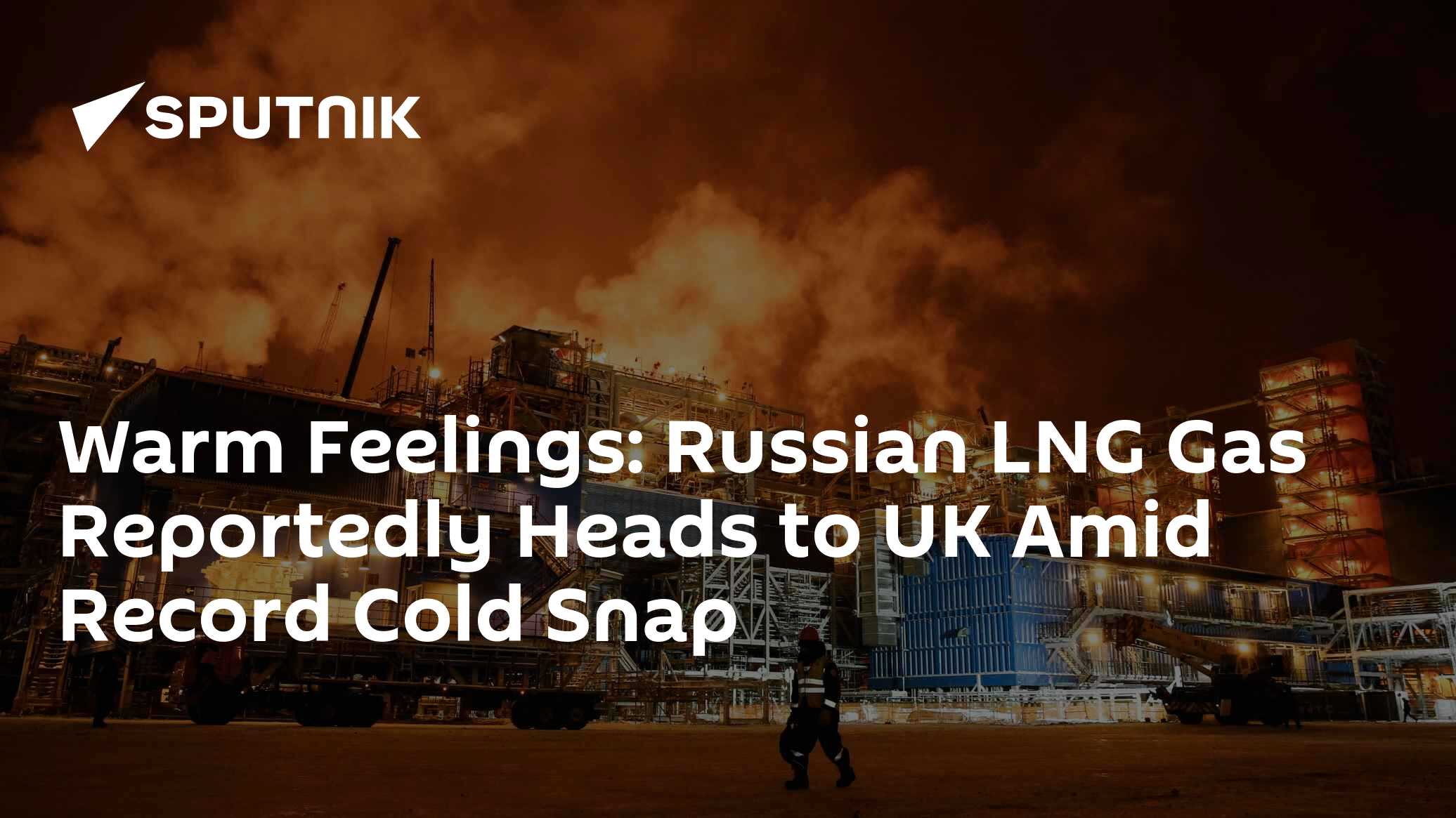 Warm Feelings: Russian LNG Gas Reportedly Heads to UK Amid Record Cold Snap