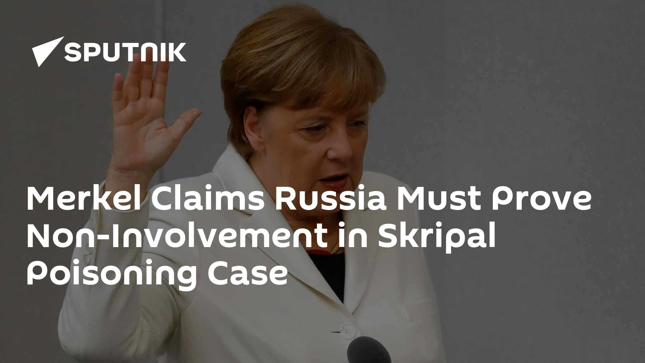 Merkel Claims Russia Must Prove Non-Involvement in Skripal Poisoning Case