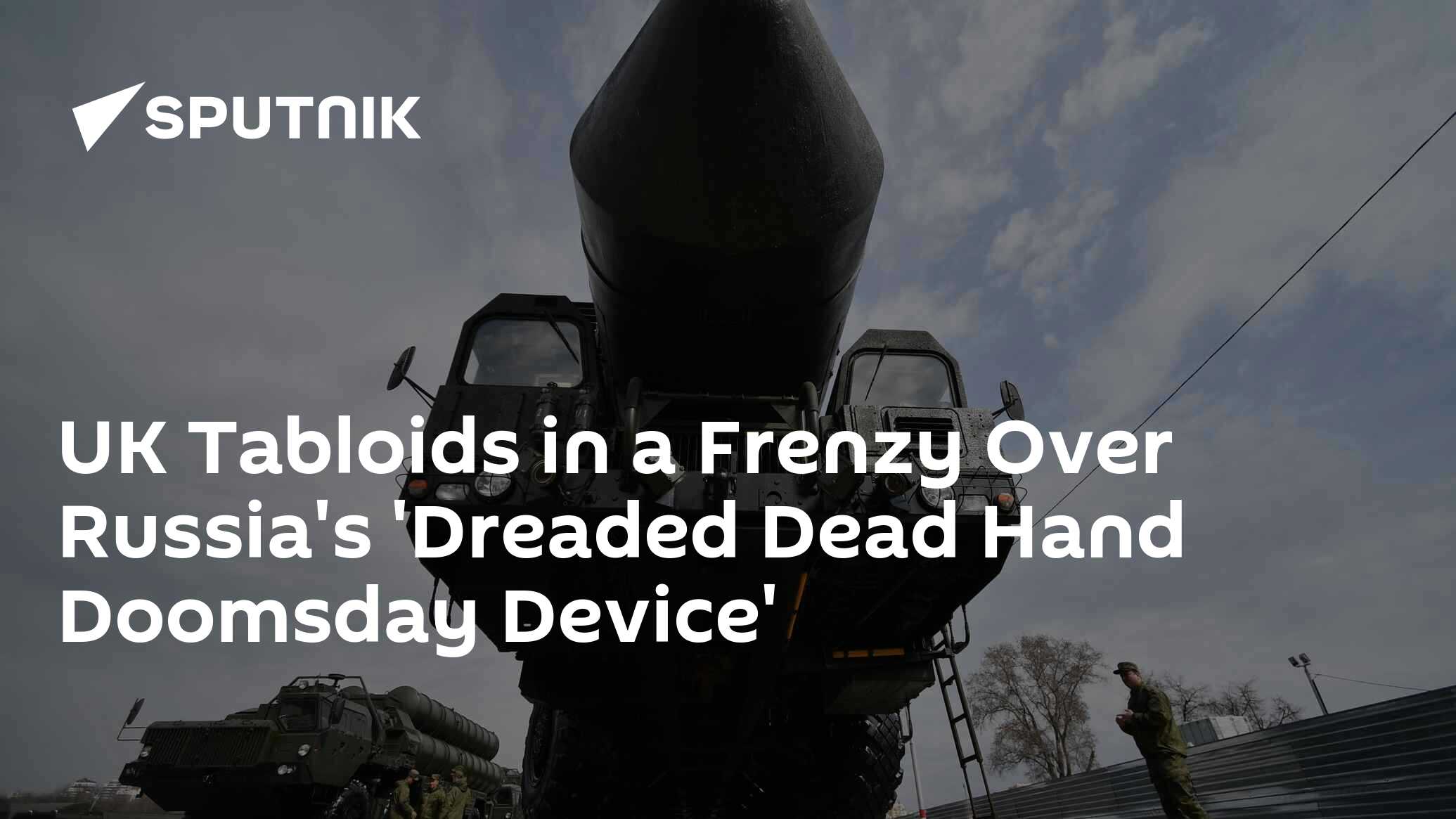 UK Tabloids in a Frenzy Over Russia's 'Dreaded Dead Hand Doomsday