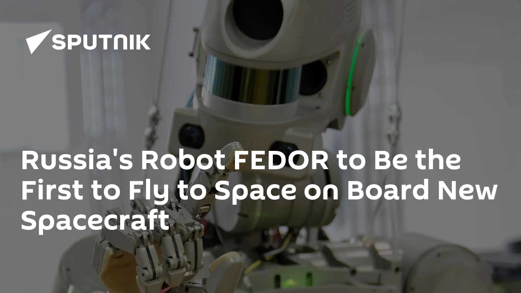 Russia's Robot FEDOR to Be the First to Fly to Space on Board New ...