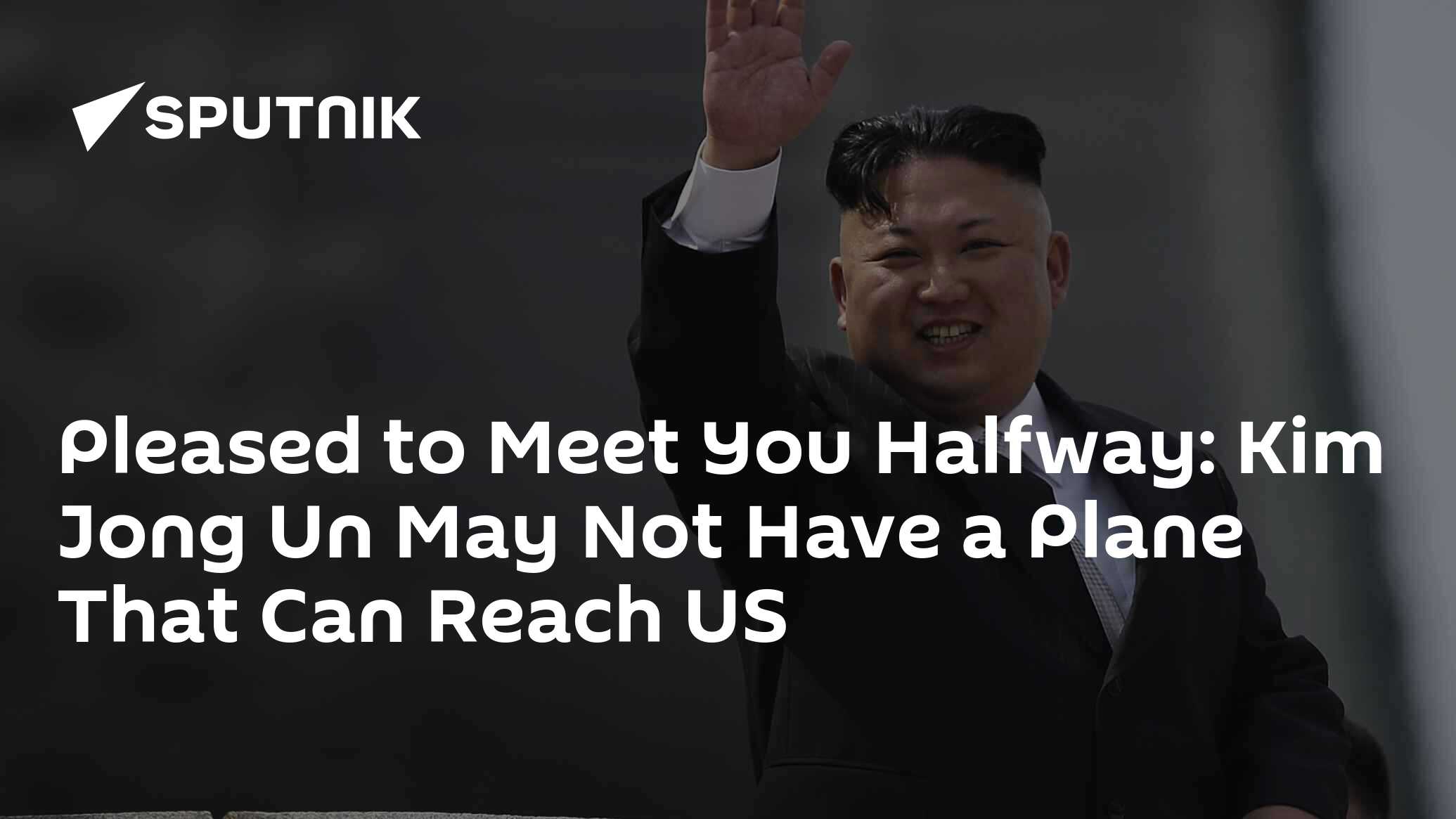 Pleased To Meet You Halfway Kim Jong Un May Not Have A Plane That Can Reach Us 11042018 9763