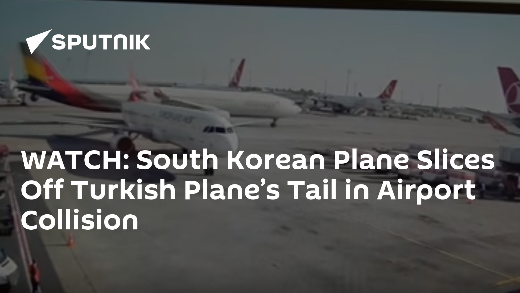 WATCH South Korean Plane Slices Off Turkish Plane’s Tail in Airport