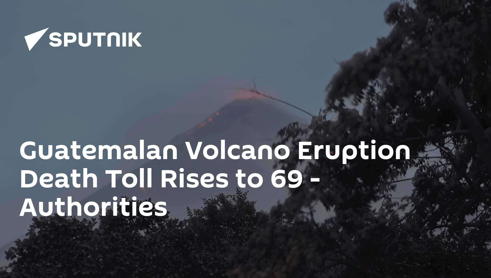 Guatemalan Volcano Eruption Death Toll Rises To 69 - Authorities - 05. ...