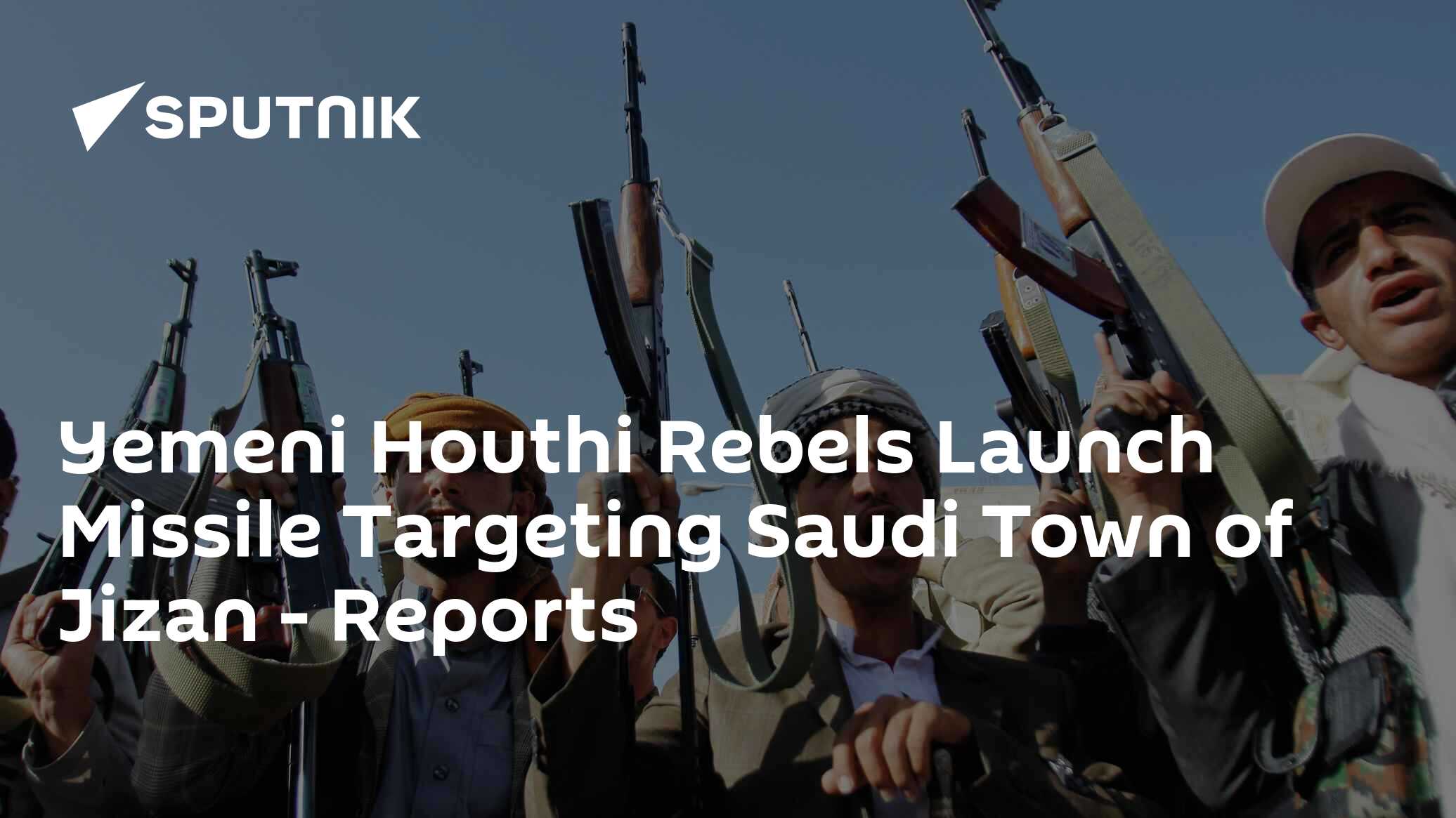 Yemeni Houthi Rebels Launch Missile Targeting Saudi Town of Jizan ...