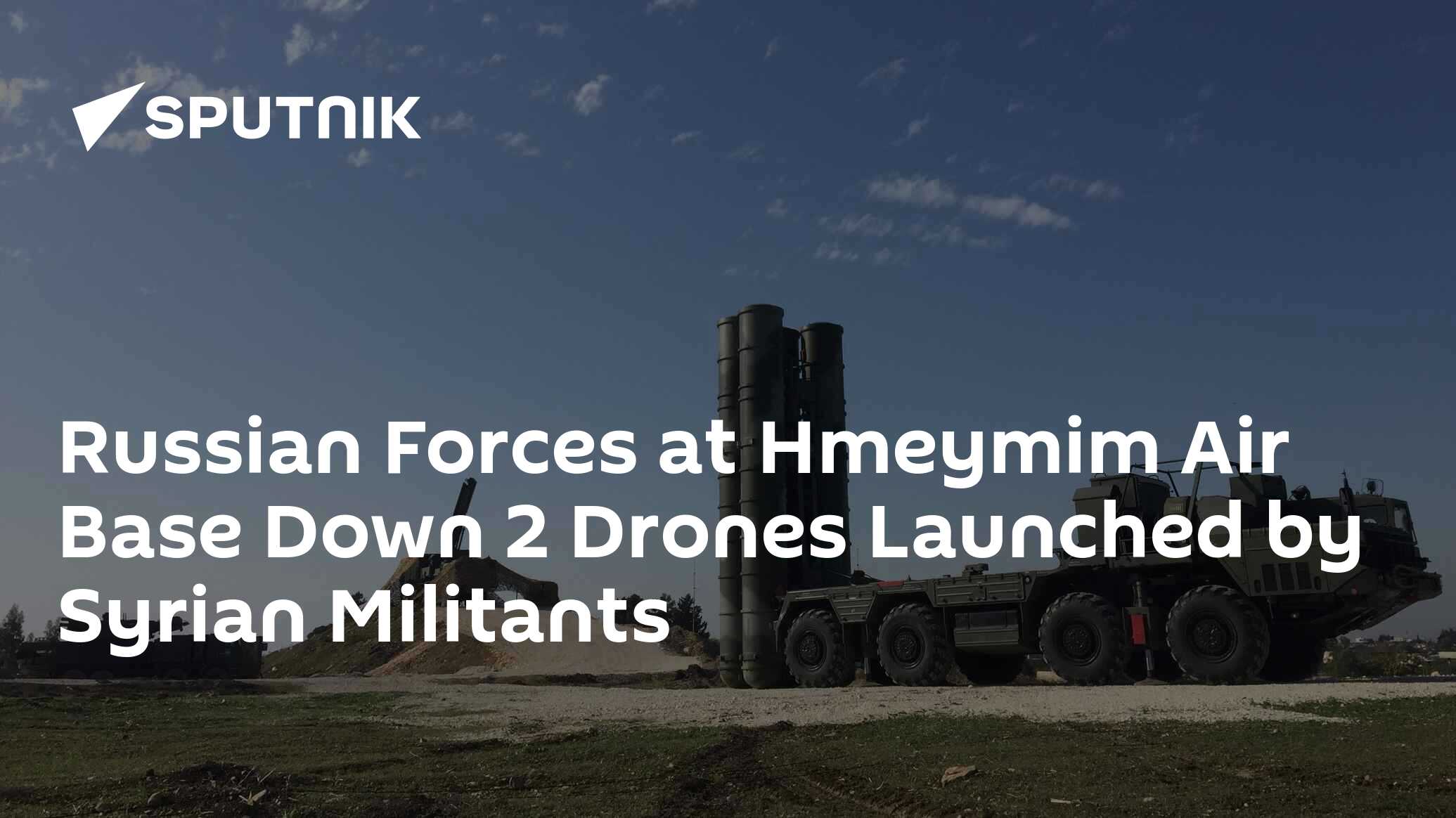 Russian Forces at Hmeymim Air Base Down 2 Drones Launched by Syrian ...