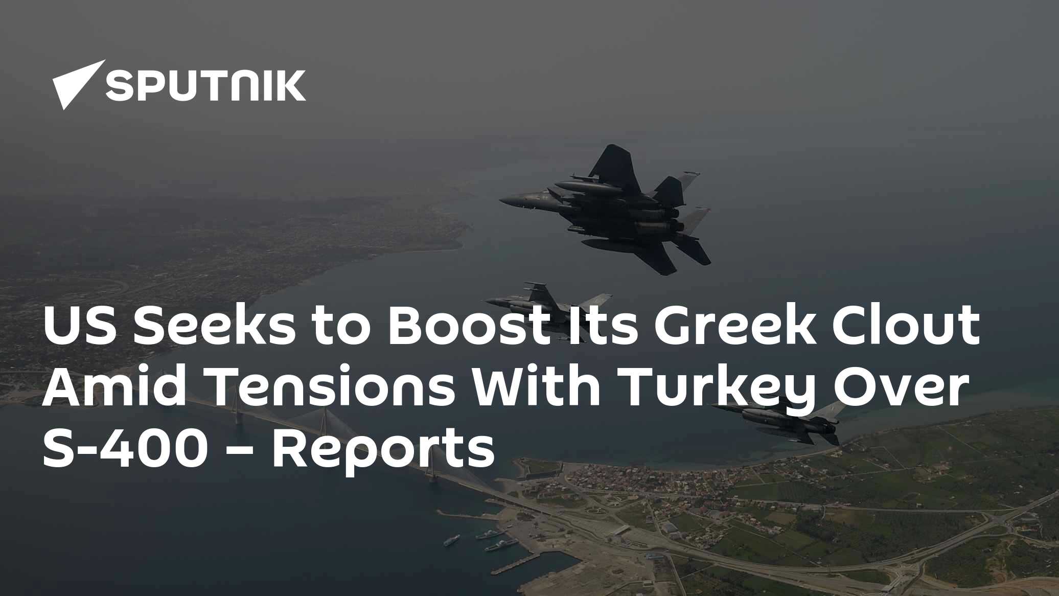 US Seeks to Boost Its Greek Clout Amid Tensions With Turkey Over S-400 – Reports