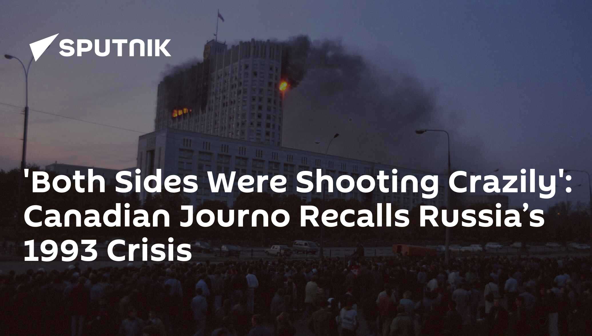 'both sides were shooting crazily': canadian journo recalls russia’s 1993 crisis