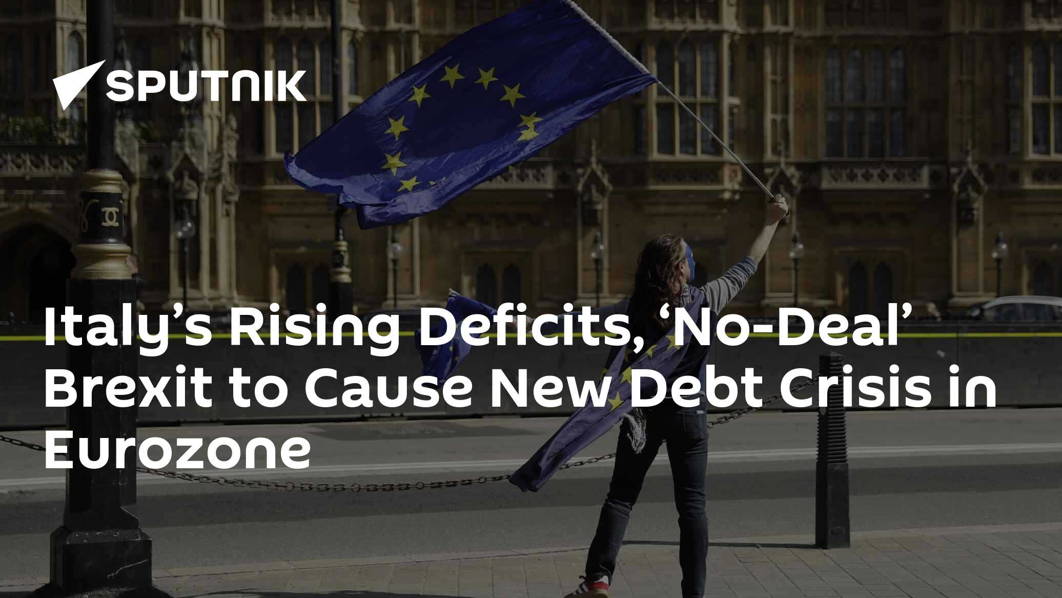 Italy’s Rising Deficits, ‘No-Deal’ Brexit to Cause New Debt Crisis in Eurozone