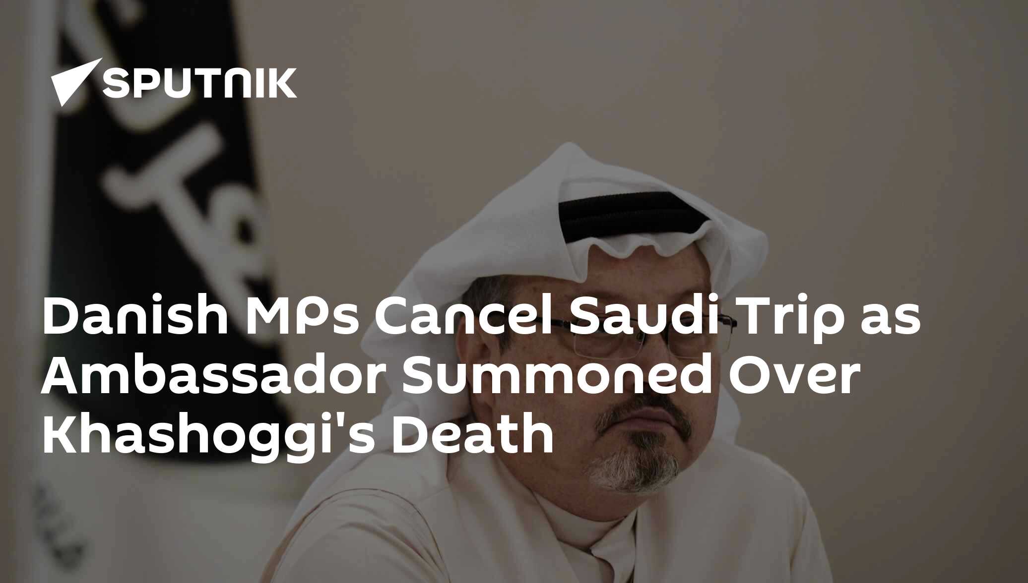 Danish MPs Cancel Saudi Trip as Ambassador Summoned Over Khashoggi