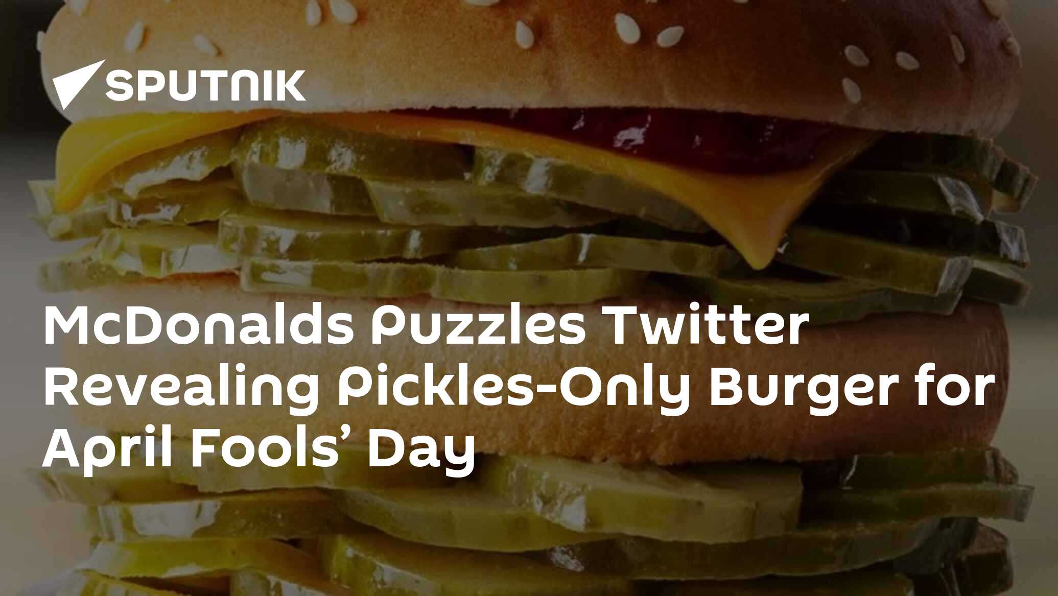 McDonalds Puzzles Twitter Revealing Pickles-Only Burger for April Fools ...