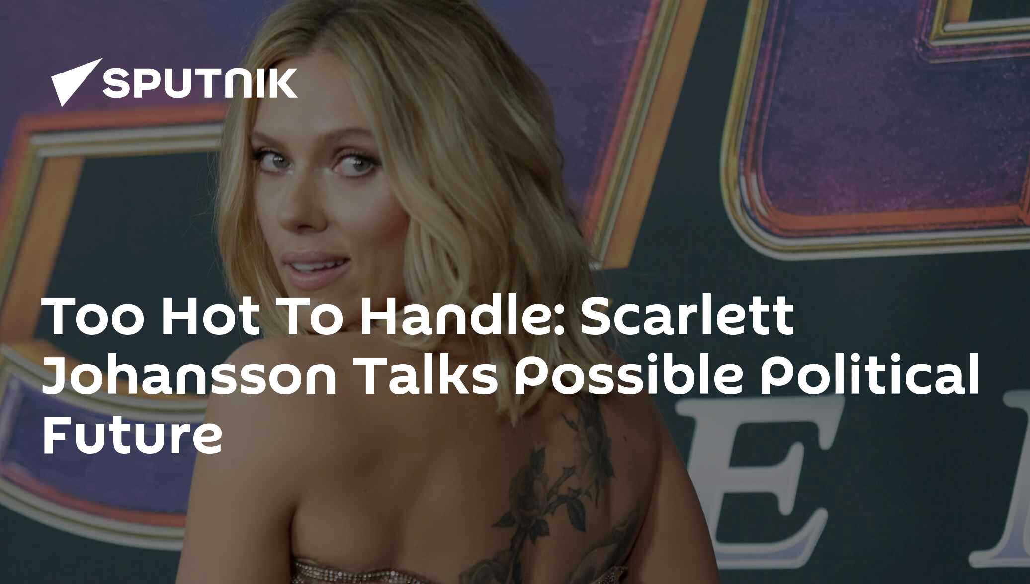 Too Hot To Handle: Scarlett Johansson Talks Possible Political Future
