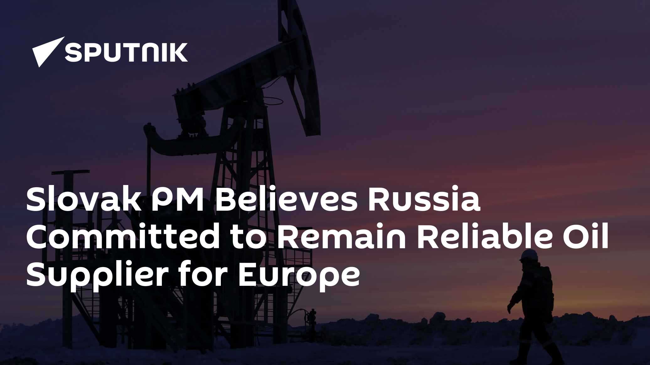 Slovak PM Believes Russia Committed to Remain Reliable Oil Supplier for Europe