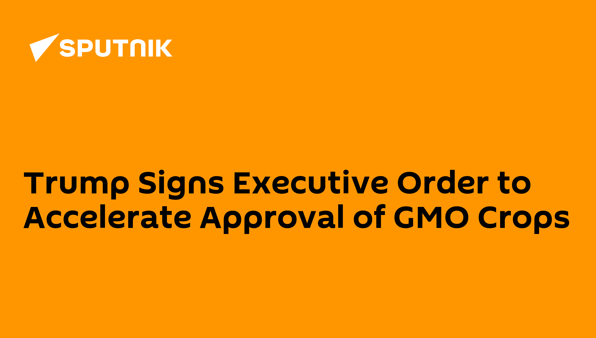 Trump Signs Executive Order To Accelerate Approval Of GMO Crops - 12.06 ...