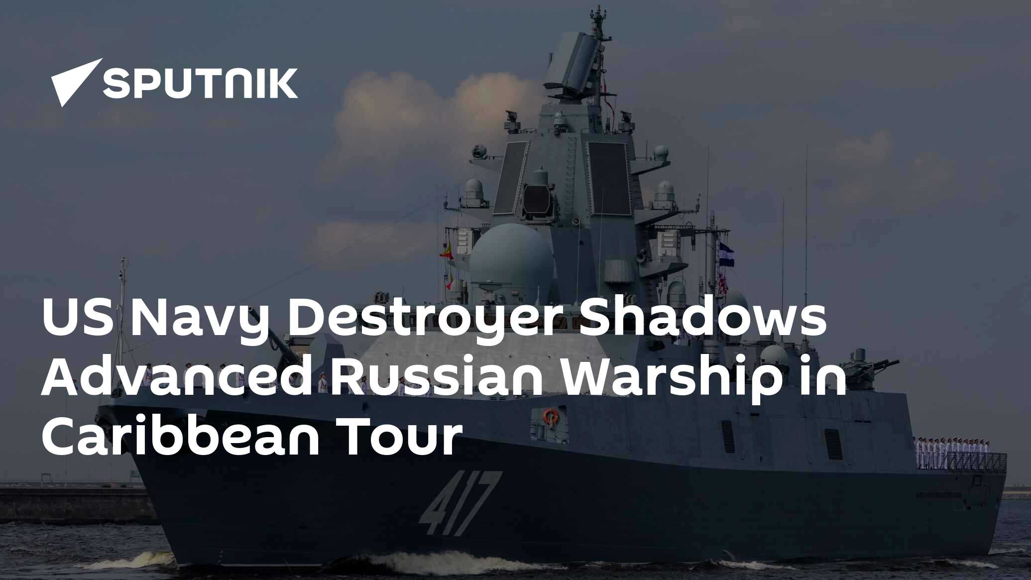 US Navy Destroyer Shadows Advanced Russian Warship in Caribbean Tour ...