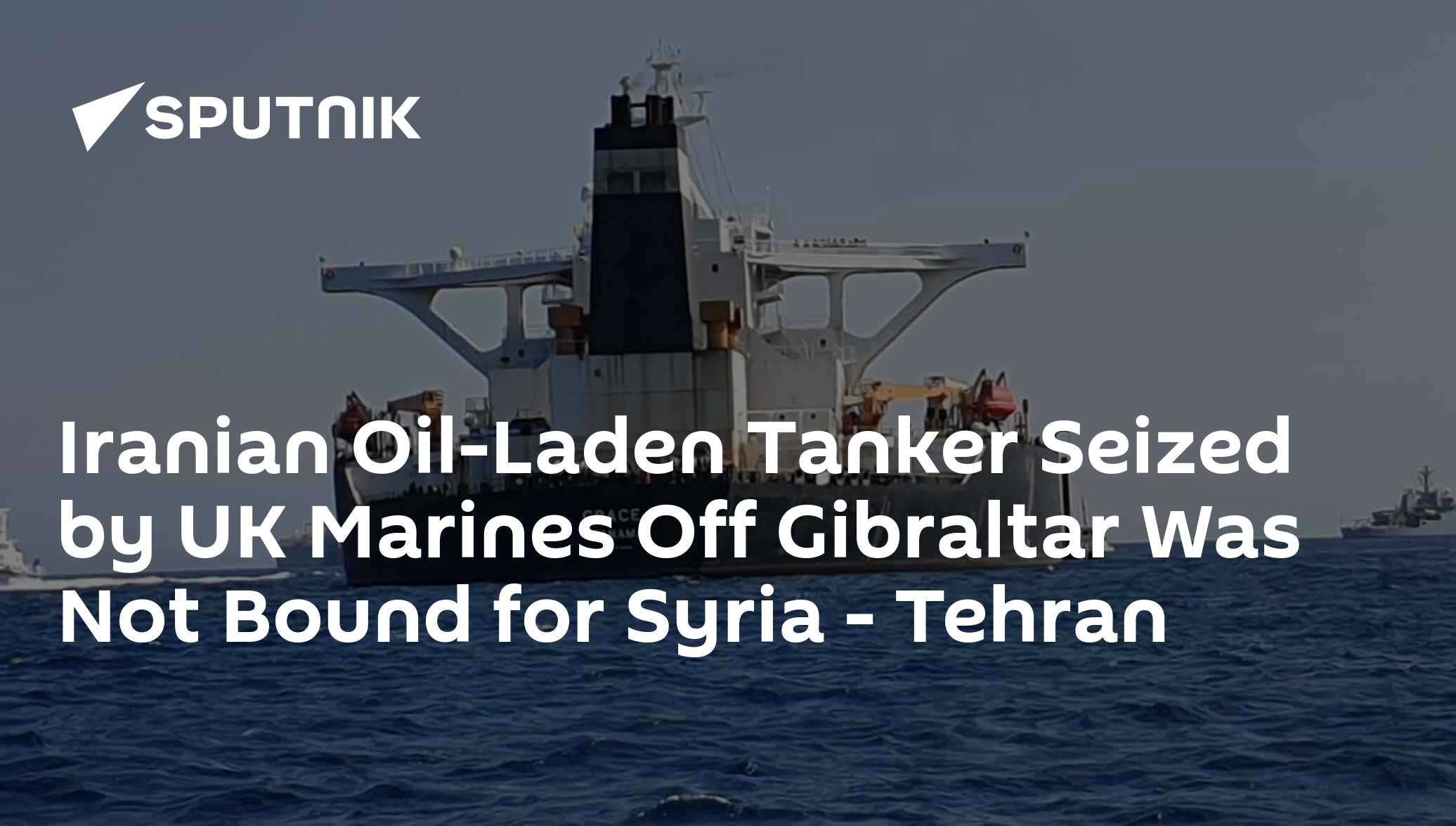 Iranian Oil-Laden Tanker Seized by UK Marines Off Gibraltar Was Not Bound for Syria - Tehran