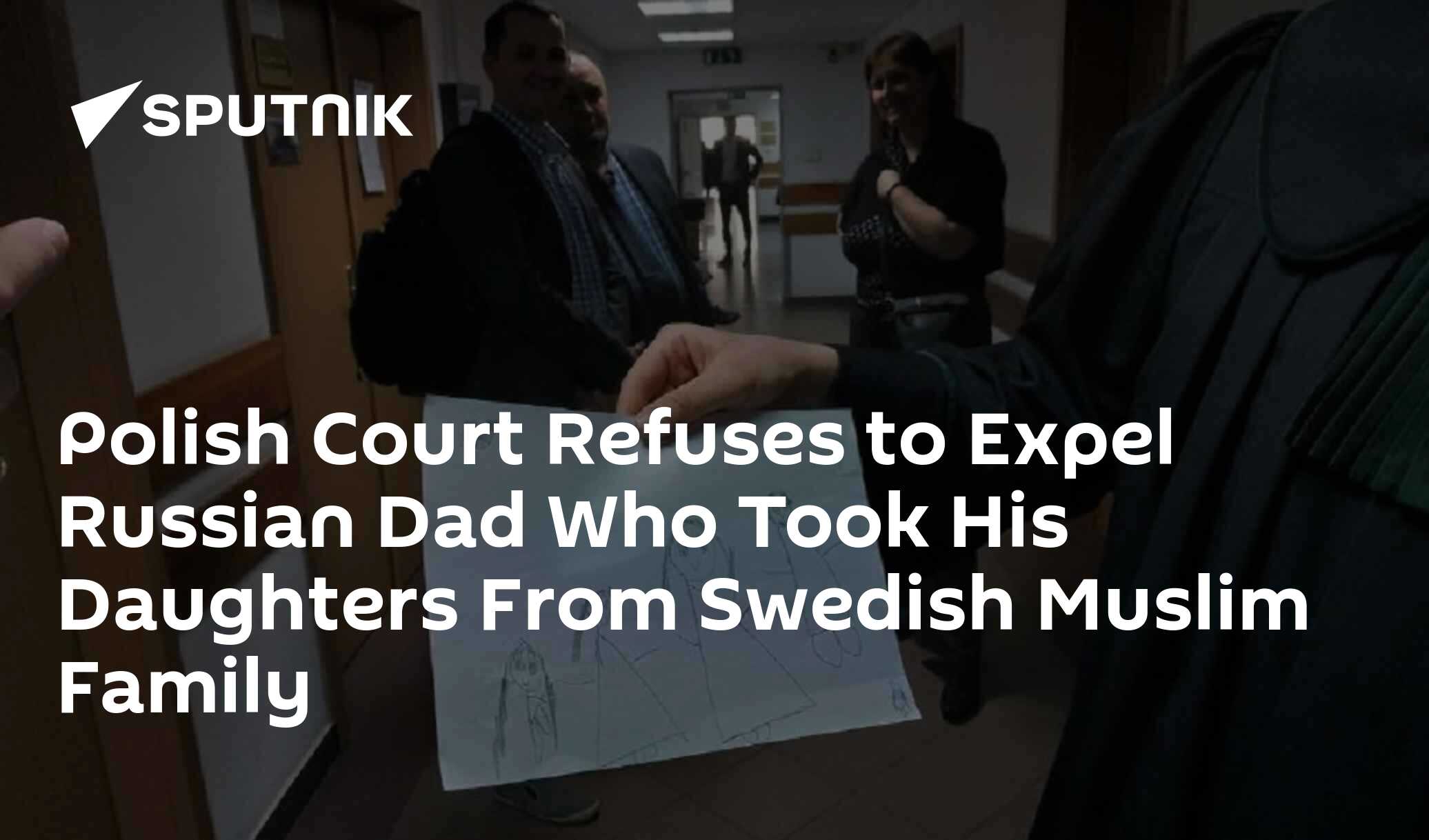 Polish Court Refuses to Expel Russian Dad Who Took His Daughters From Swedish Muslim Family