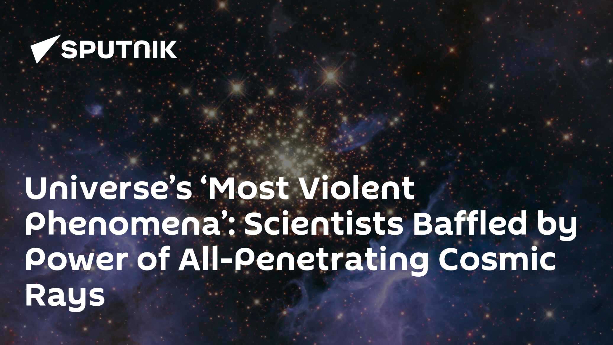 Universe’s ‘Most Violent Phenomena’ Scientists Baffled by Power of All